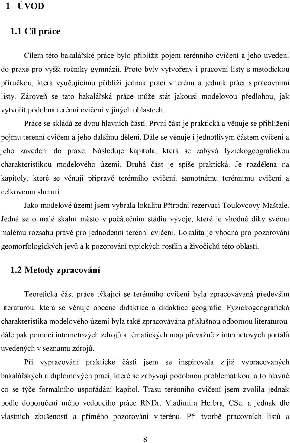 Zároveň se tato bakalářská práce můţe stát jakousi modelovou předlohou, jak vytvořit podobná terénní cvičení v jiných oblastech. Práce se skládá ze dvou hlavních částí.