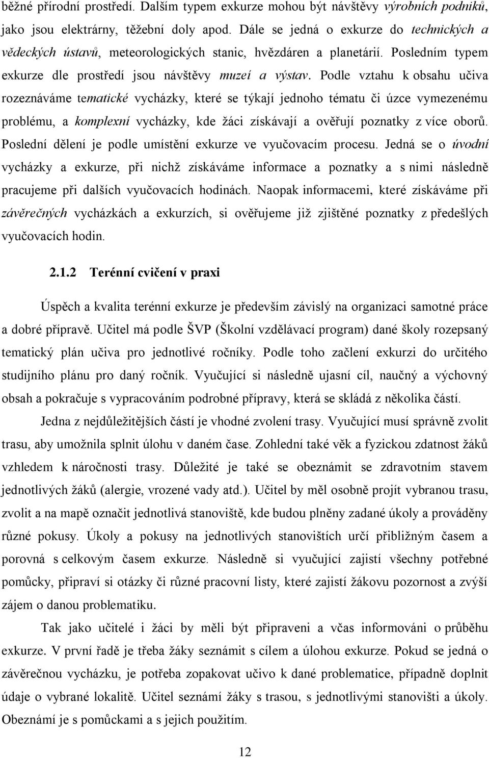 Podle vztahu k obsahu učiva rozeznáváme tematické vycházky, které se týkají jednoho tématu či úzce vymezenému problému, a komplexní vycházky, kde ţáci získávají a ověřují poznatky z více oborů.