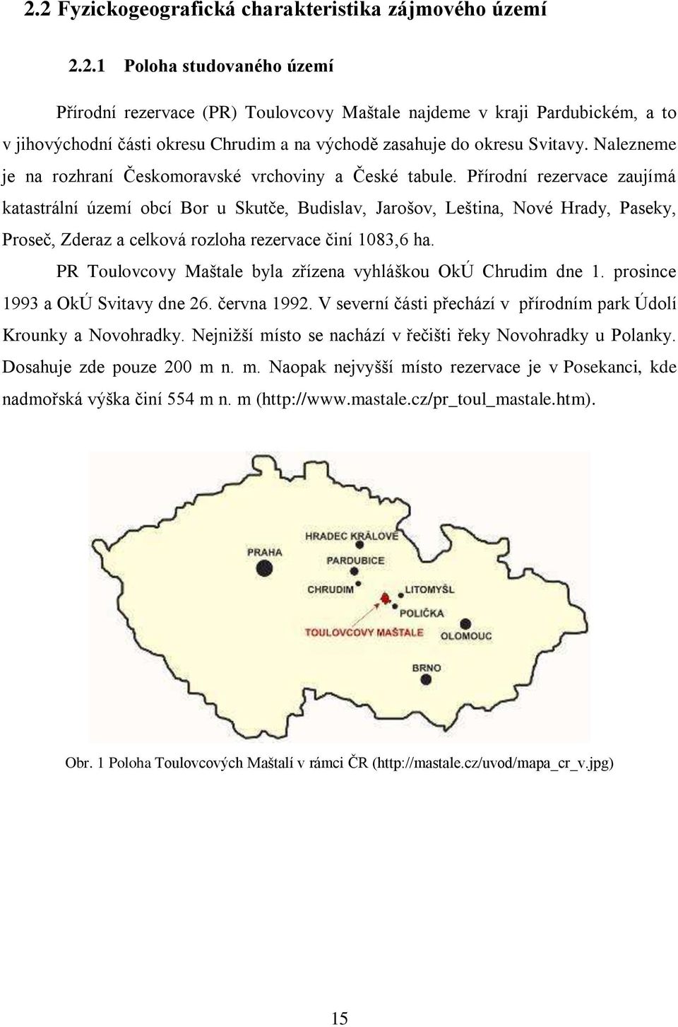 Přírodní rezervace zaujímá katastrální území obcí Bor u Skutče, Budislav, Jarošov, Leština, Nové Hrady, Paseky, Proseč, Zderaz a celková rozloha rezervace činí 1083,6 ha.