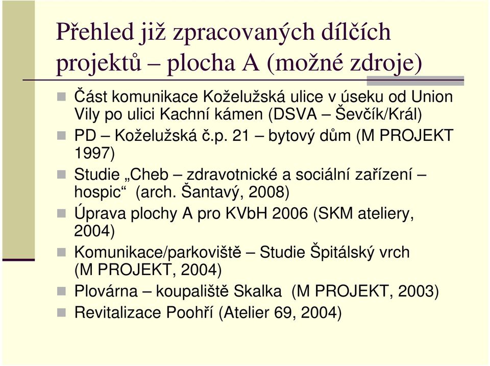 Šantavý, 2008) Úprava plochy A pro KVbH 2006 (SKM ateliery, 2004) Komunikace/parkoviště Studie Špitálský vrch (M