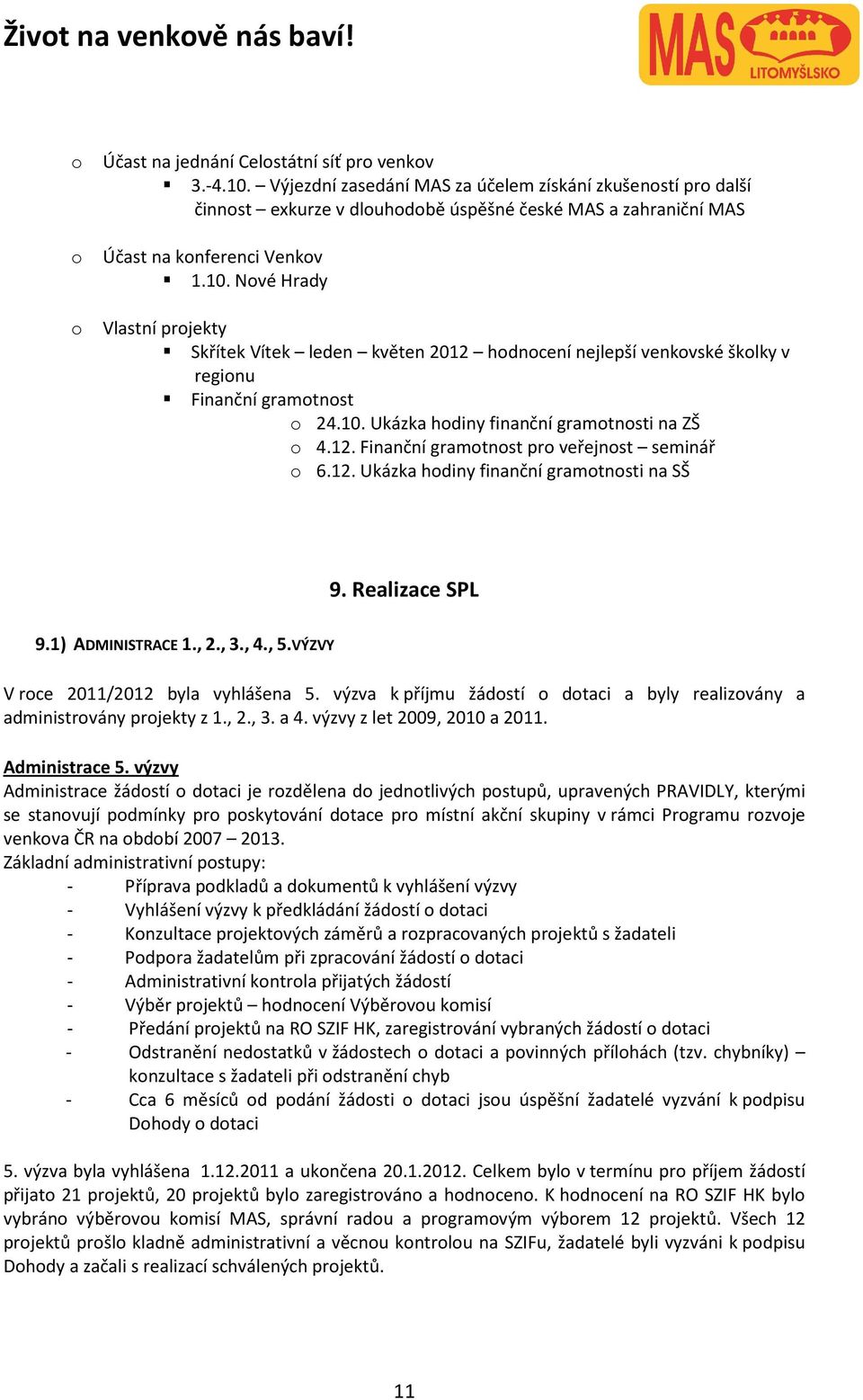 Nové Hrady Vlastní projekty Skřítek Vítek leden květen 2012 hodnocení nejlepší venkovské školky v regionu Finanční gramotnost o 24.10. Ukázka hodiny finanční gramotnosti na ZŠ o 4.12. Finanční gramotnost pro veřejnost seminář o 6.