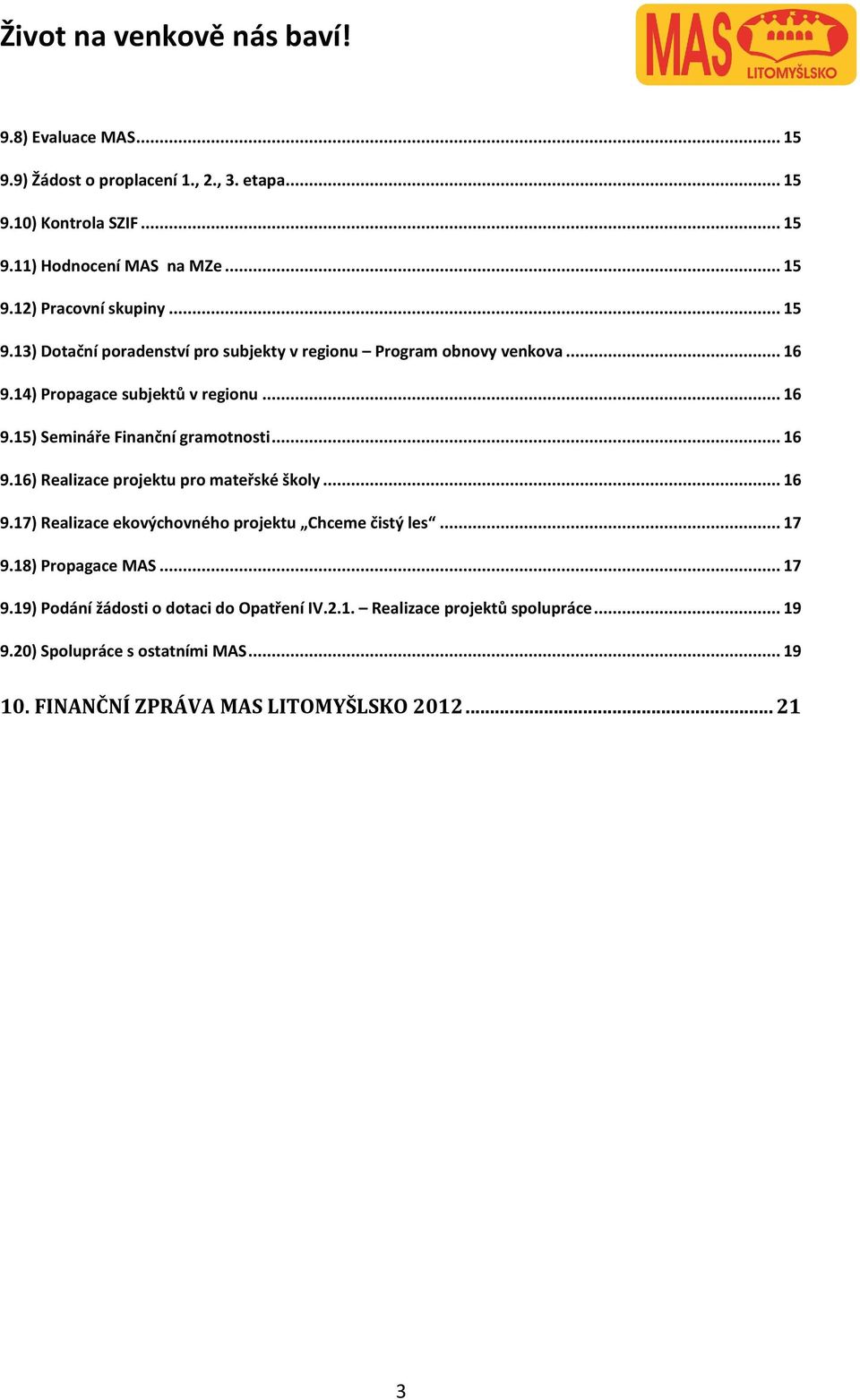 .. 16 9.16) Realizace projektu pro mateřské školy... 16 9.17) Realizace ekovýchovného projektu Chceme čistý les... 17 9.