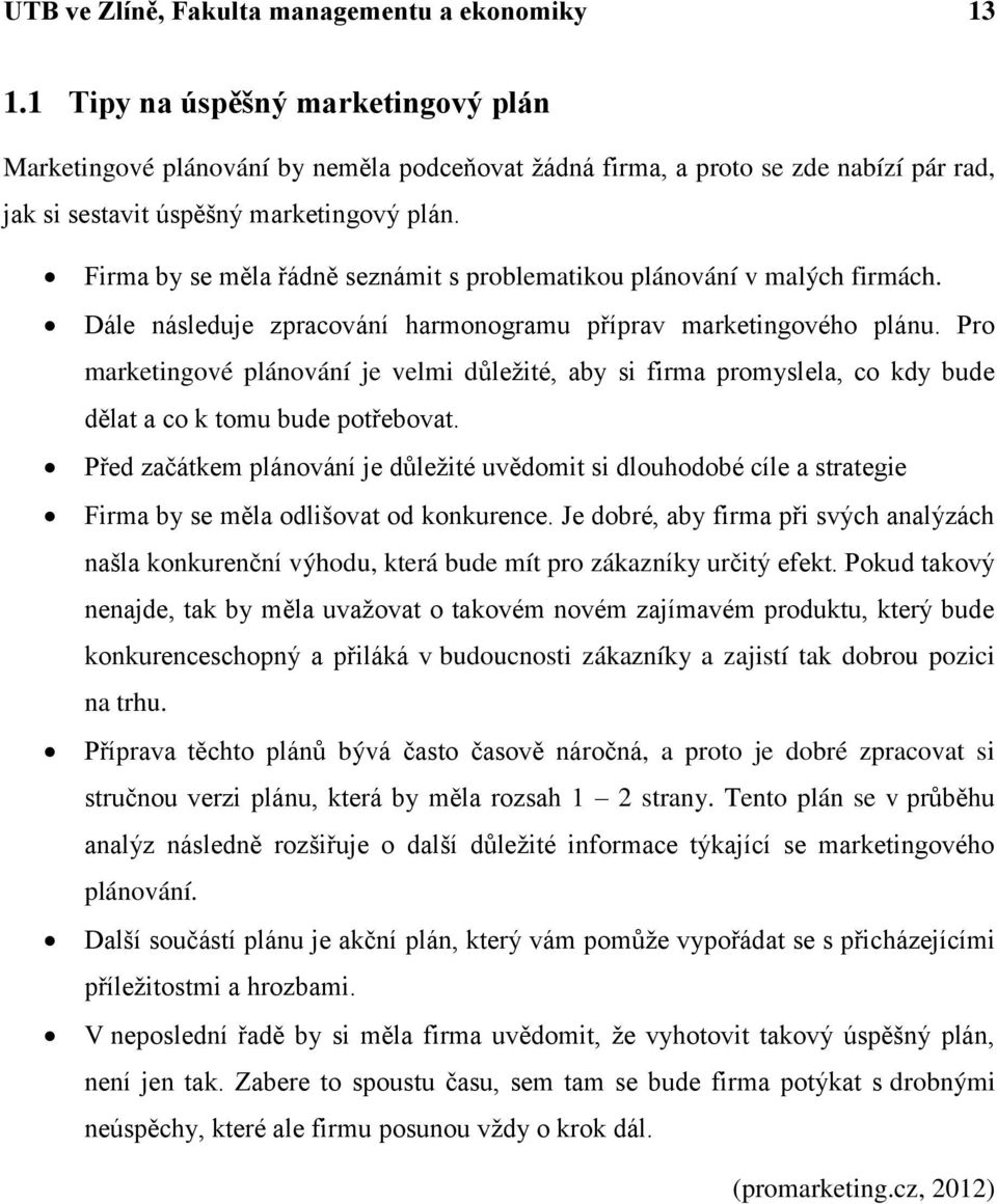 Firma by se měla řádně seznámit s problematikou plánování v malých firmách. Dále následuje zpracování harmonogramu příprav marketingového plánu.