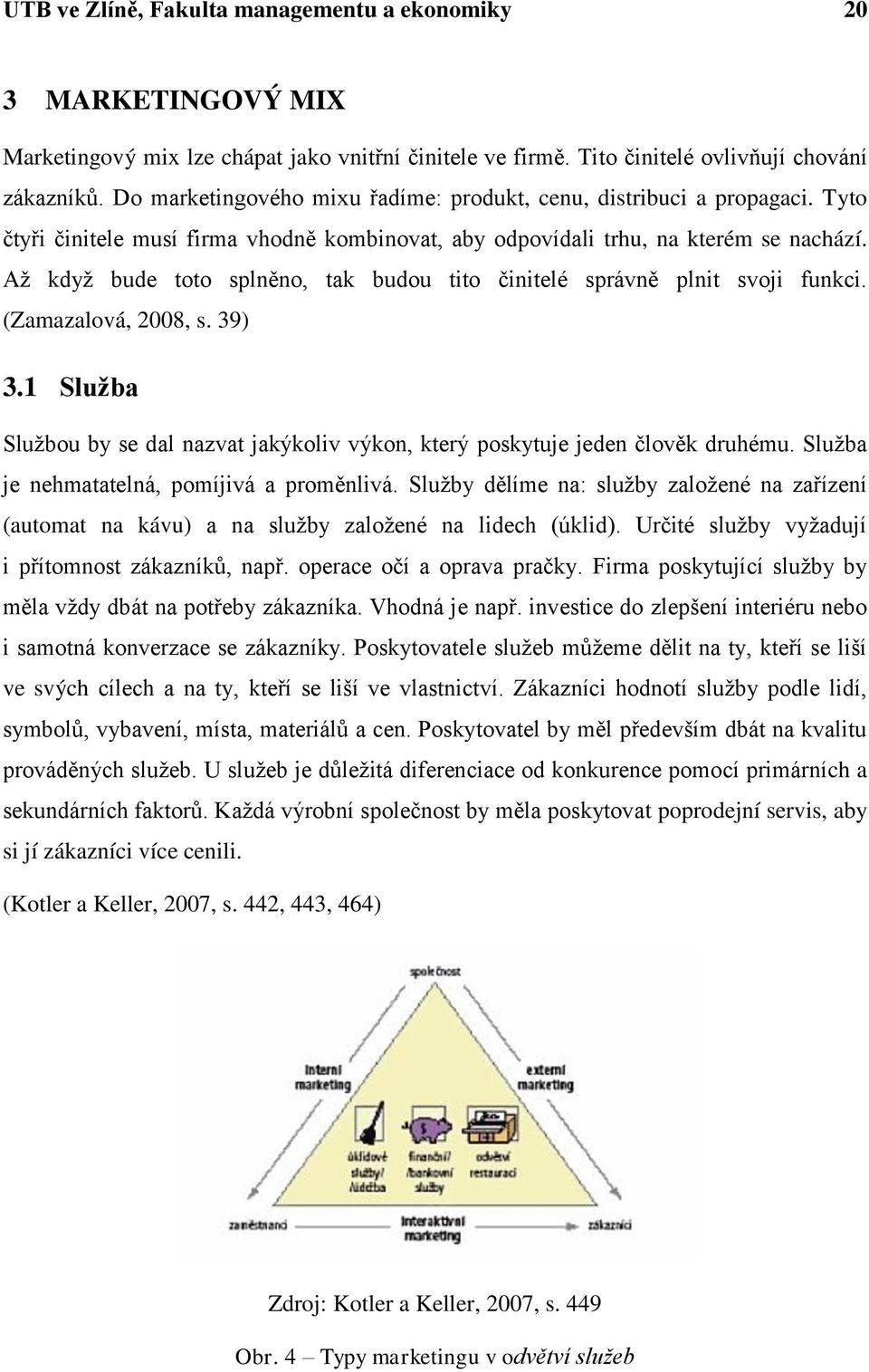 Aţ kdyţ bude toto splněno, tak budou tito činitelé správně plnit svoji funkci. (Zamazalová, 2008, s. 39) 3.1 Sluţba Sluţbou by se dal nazvat jakýkoliv výkon, který poskytuje jeden člověk druhému.