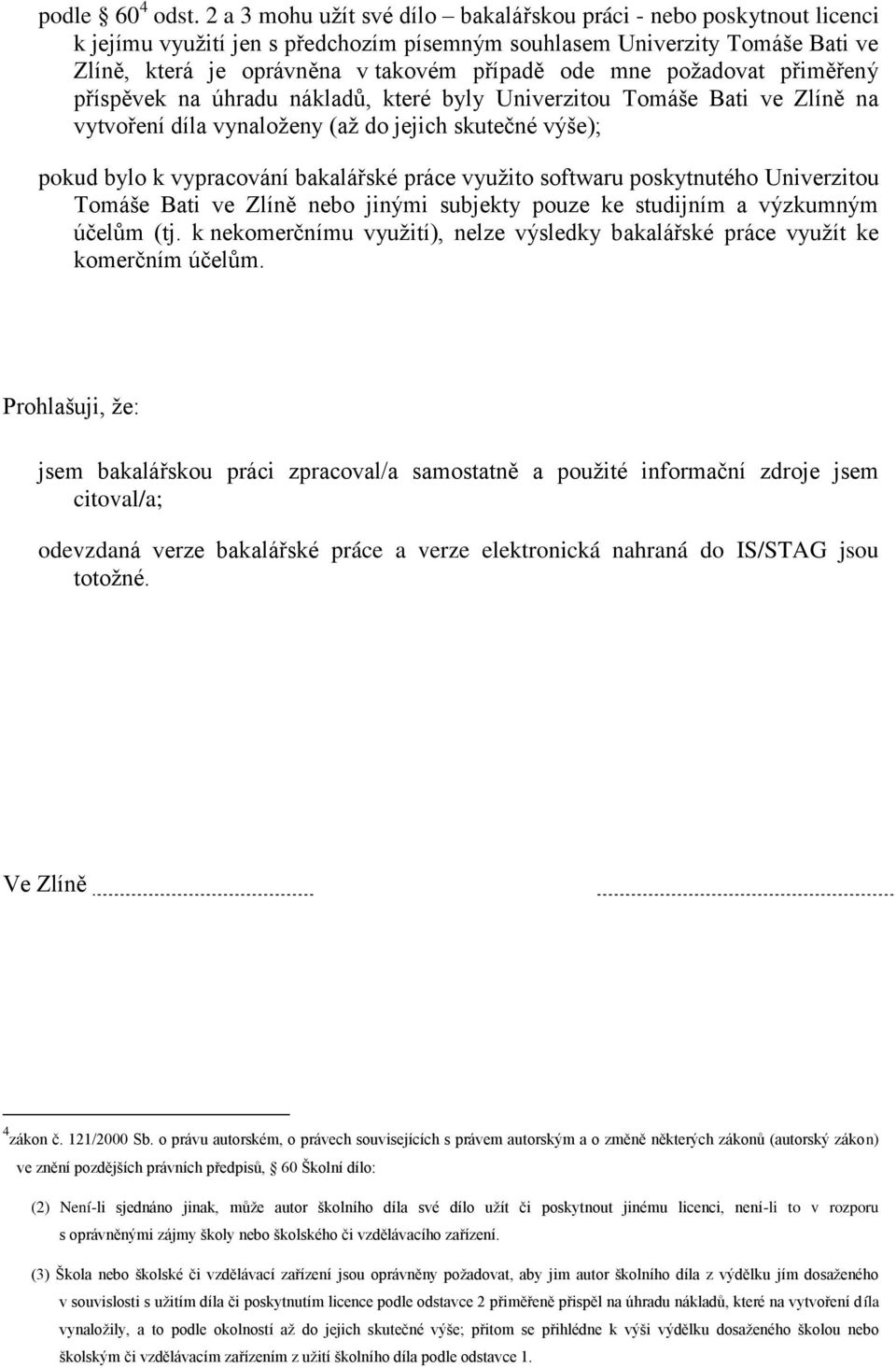 poţadovat přiměřený příspěvek na úhradu nákladů, které byly Univerzitou Tomáše Bati ve Zlíně na vytvoření díla vynaloţeny (aţ do jejich skutečné výše); pokud bylo k vypracování bakalářské práce