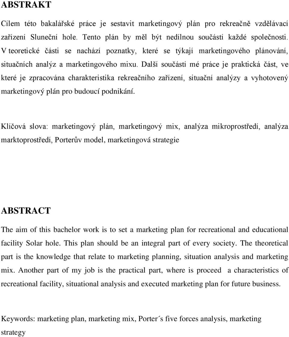Další součástí mé práce je praktická část, ve které je zpracována charakteristika rekreačního zařízení, situační analýzy a vyhotovený marketingový plán pro budoucí podnikání.
