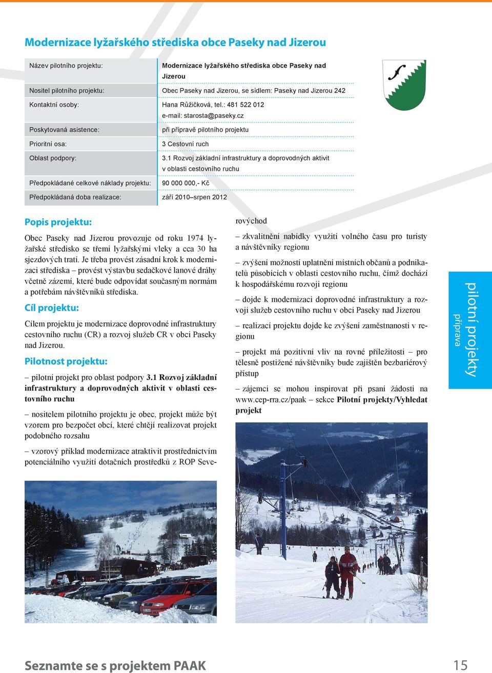 1 Rozvoj základní infrastruktury a doprovodných aktivit v oblasti cestovního ruchu 90 000 000,- Kč Předpokládaná doba realizace: září 2010 srpen 2012 Obec Paseky nad Jizerou provozuje od roku 1974