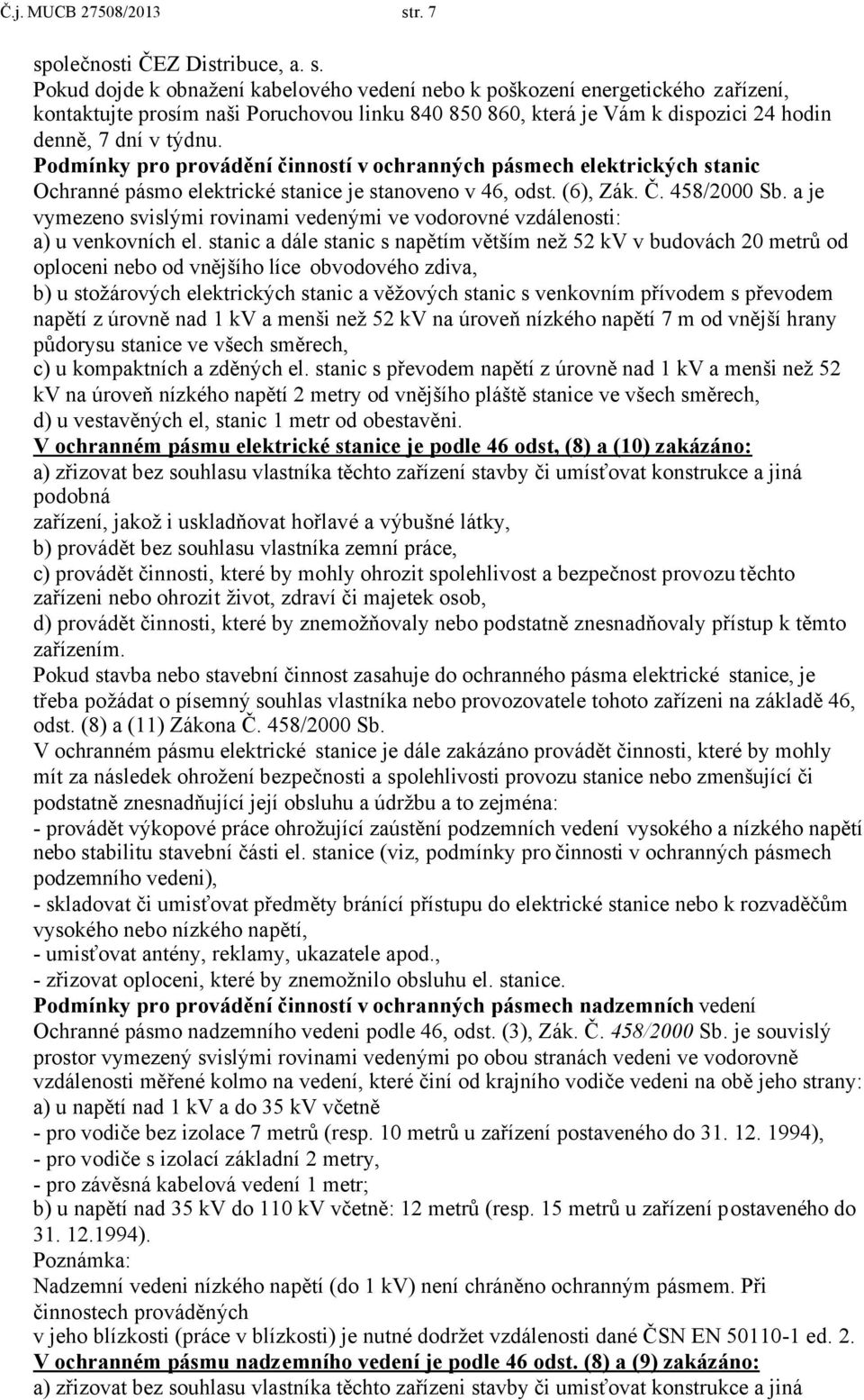 Podmínky pro provádění činností v ochranných pásmech elektrických stanic Ochranné pásmo elektrické stanice je stanoveno v 46, odst. (6), Zák. Č. 458/2000 Sb.