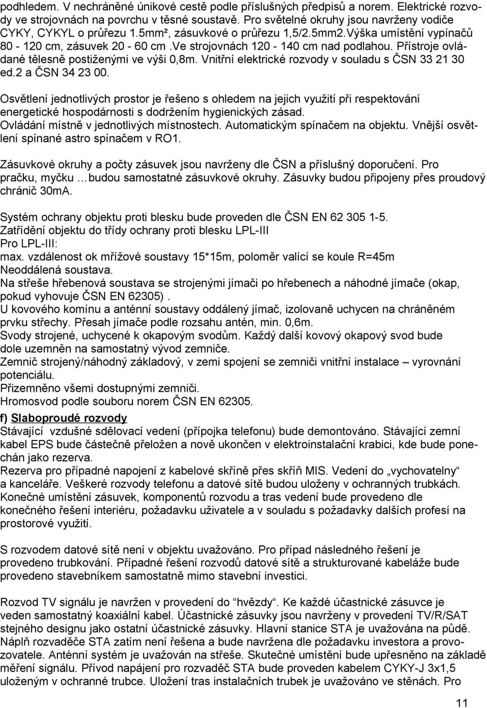 Přístroje ovládané tělesně postiženými ve výši 0,8m. Vnitřní elektrické rozvody v souladu s ČSN 33 21 30 ed.2 a ČSN 34 23 00.