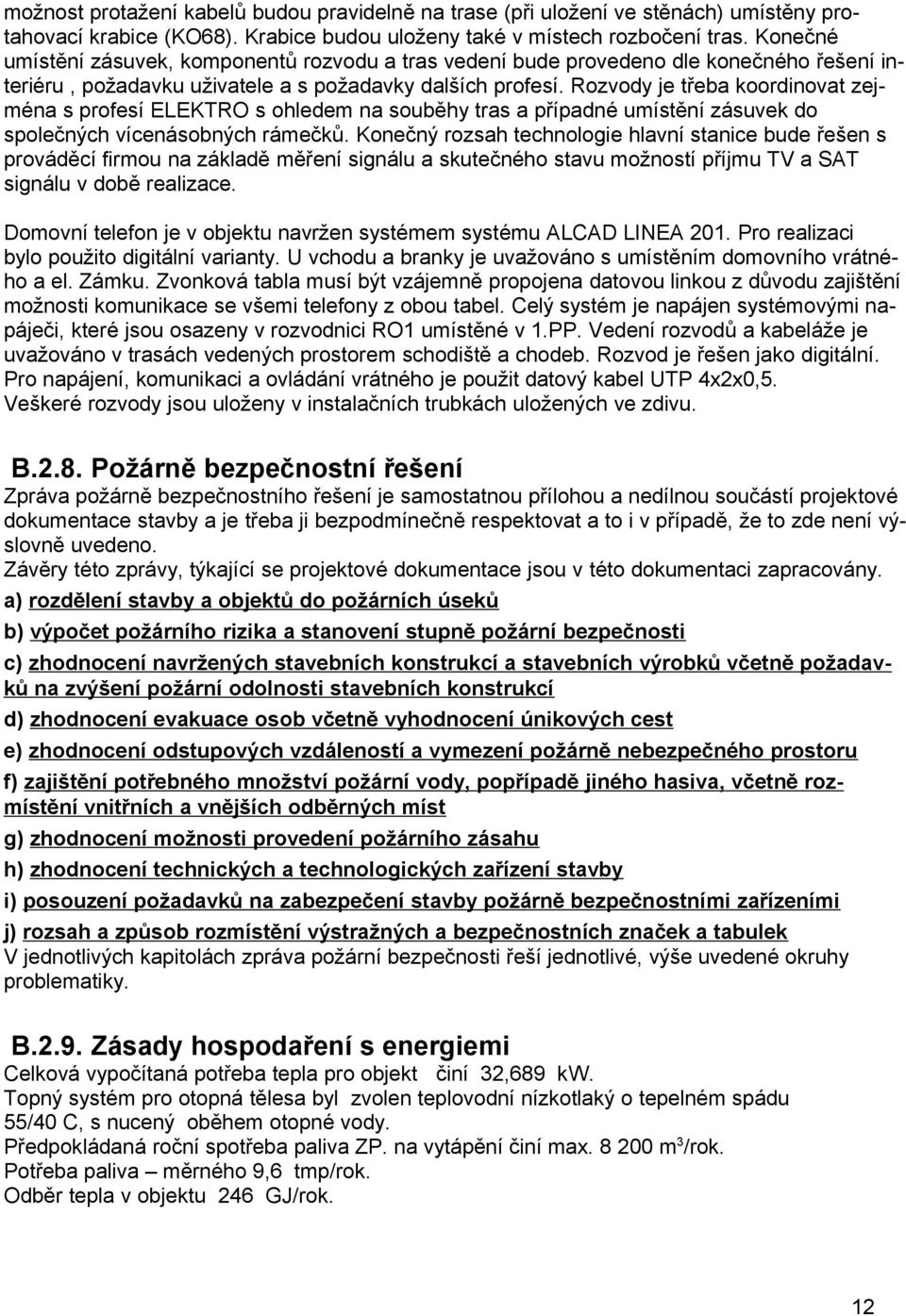 Rozvody je třeba koordinovat zejména s profesí ELEKTRO s ohledem na souběhy tras a případné umístění zásuvek do společných vícenásobných rámečků.