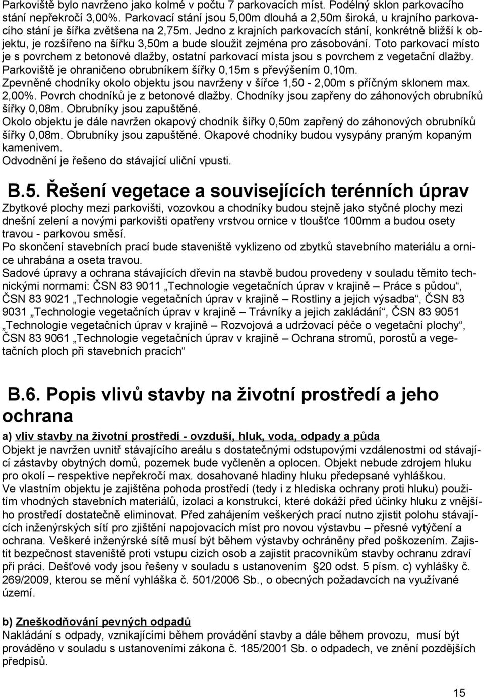 Jedno z krajních parkovacích stání, konkrétně bližší k objektu, je rozšířeno na šířku 3,50m a bude sloužit zejména pro zásobování.