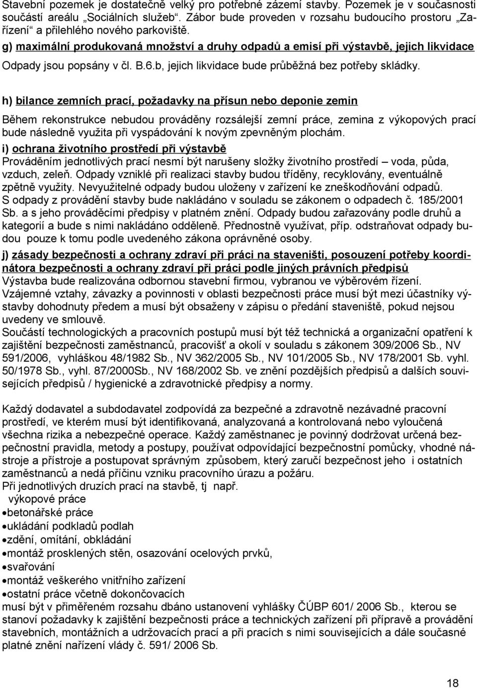 g) maximální produkovaná množství a druhy odpadů a emisí při výstavbě, jejich likvidace Odpady jsou popsány v čl. B.6.b, jejich likvidace bude průběžná bez potřeby skládky.