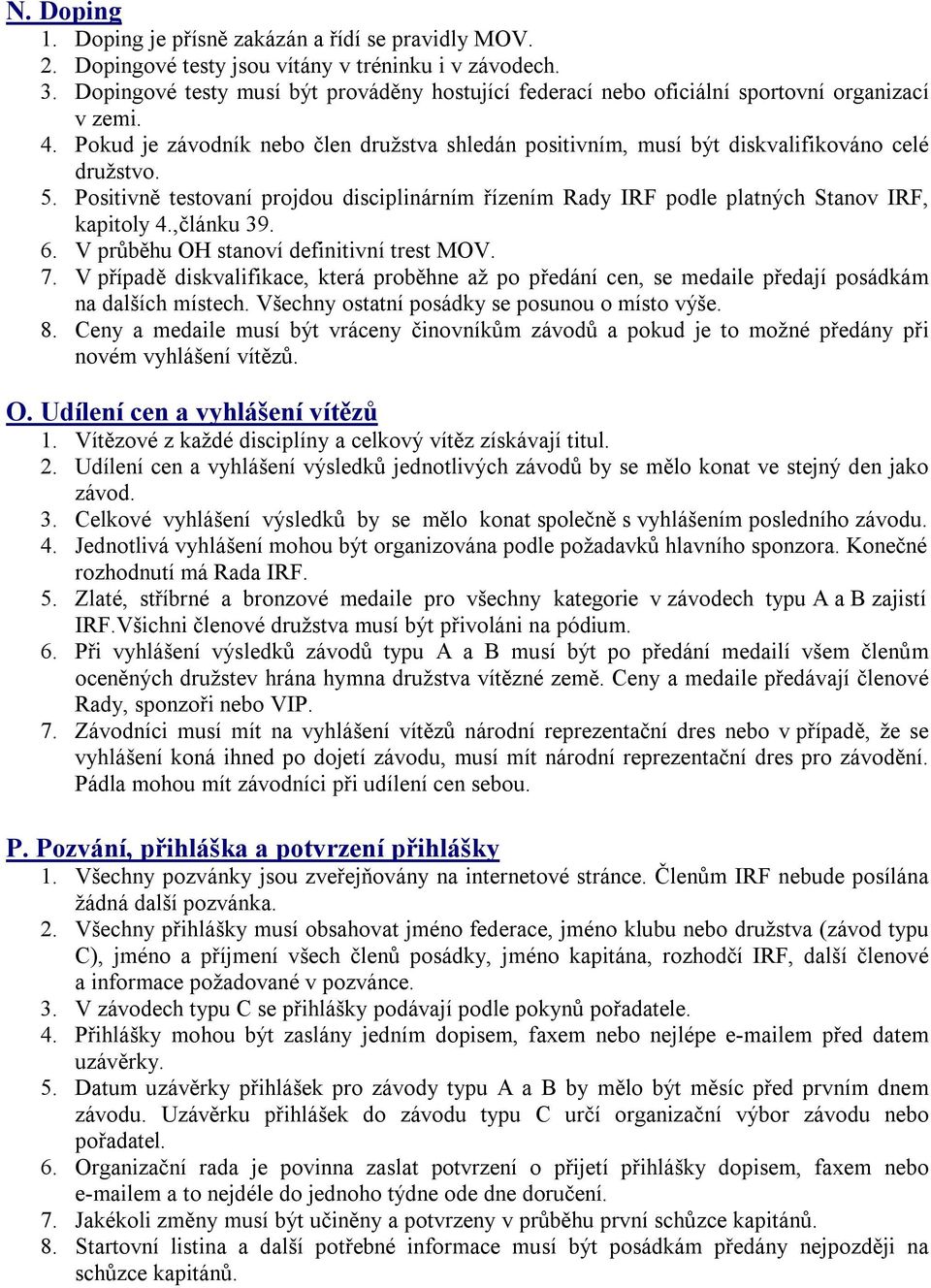 5. Positivně testovaní projdou disciplinárním řízením Rady IRF podle platných Stanov IRF, kapitoly 4.,článku 39. 6. V průběhu OH stanoví definitivní trest MOV. 7.