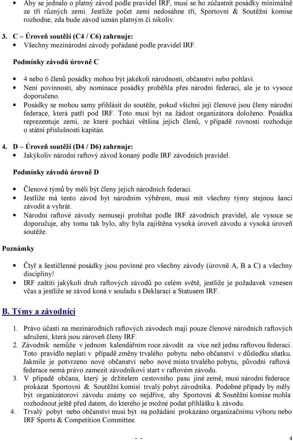 C Úroveň soutěží (C4 / C6) zahrnuje: Všechny mezinárodní závody pořádané podle pravidel IRF. Podmínky závodů úrovně C 4 nebo 6 členů posádky mohou být jakékoli národnosti, občanství nebo pohlaví.