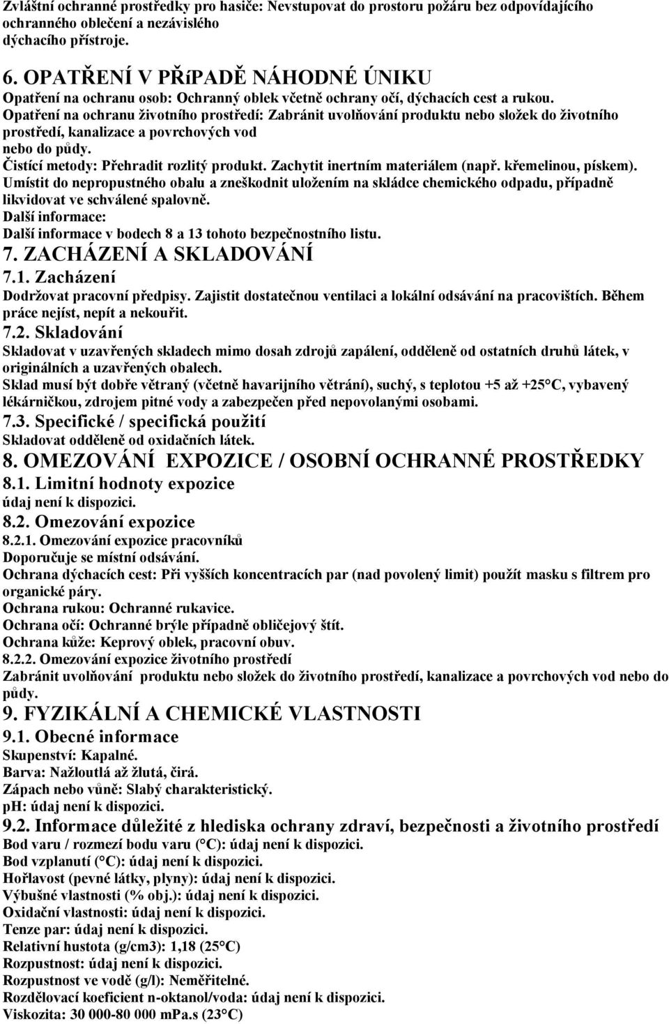 Opatření na ochranu ţivotního prostředí: Zabránit uvolňování produktu nebo sloţek do ţivotního prostředí, kanalizace a povrchových vod nebo do půdy. Čistící metody: Přehradit rozlitý produkt.