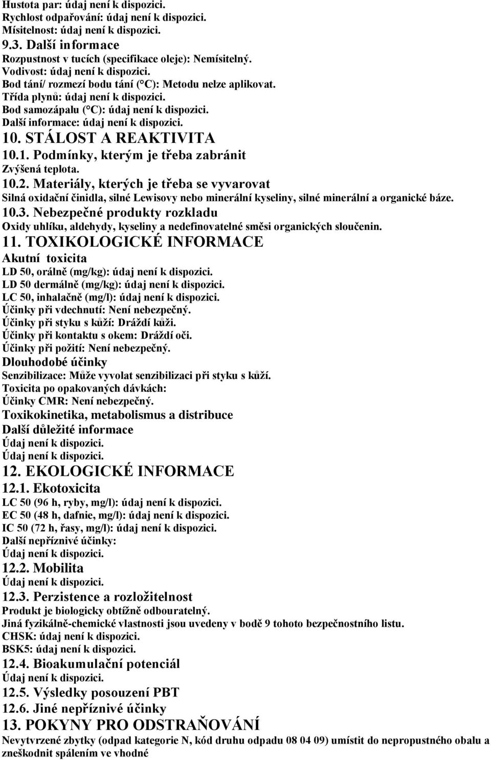 Další informace: údaj není k dispozici. 10. STÁLOST A REAKTIVITA 10.1. Podmínky, kterým je třeba zabránit Zvýšená teplota. 10.2.