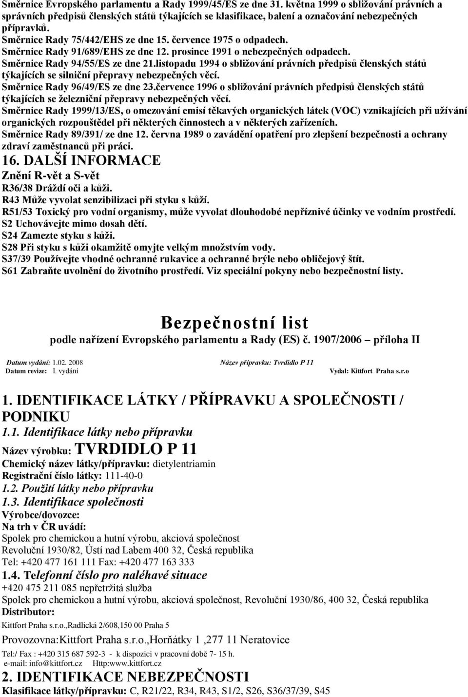 července 1975 o odpadech. Směrnice Rady 91/689/EHS ze dne 12. prosince 1991 o nebezpečných odpadech. Směrnice Rady 94/55/ES ze dne 21.