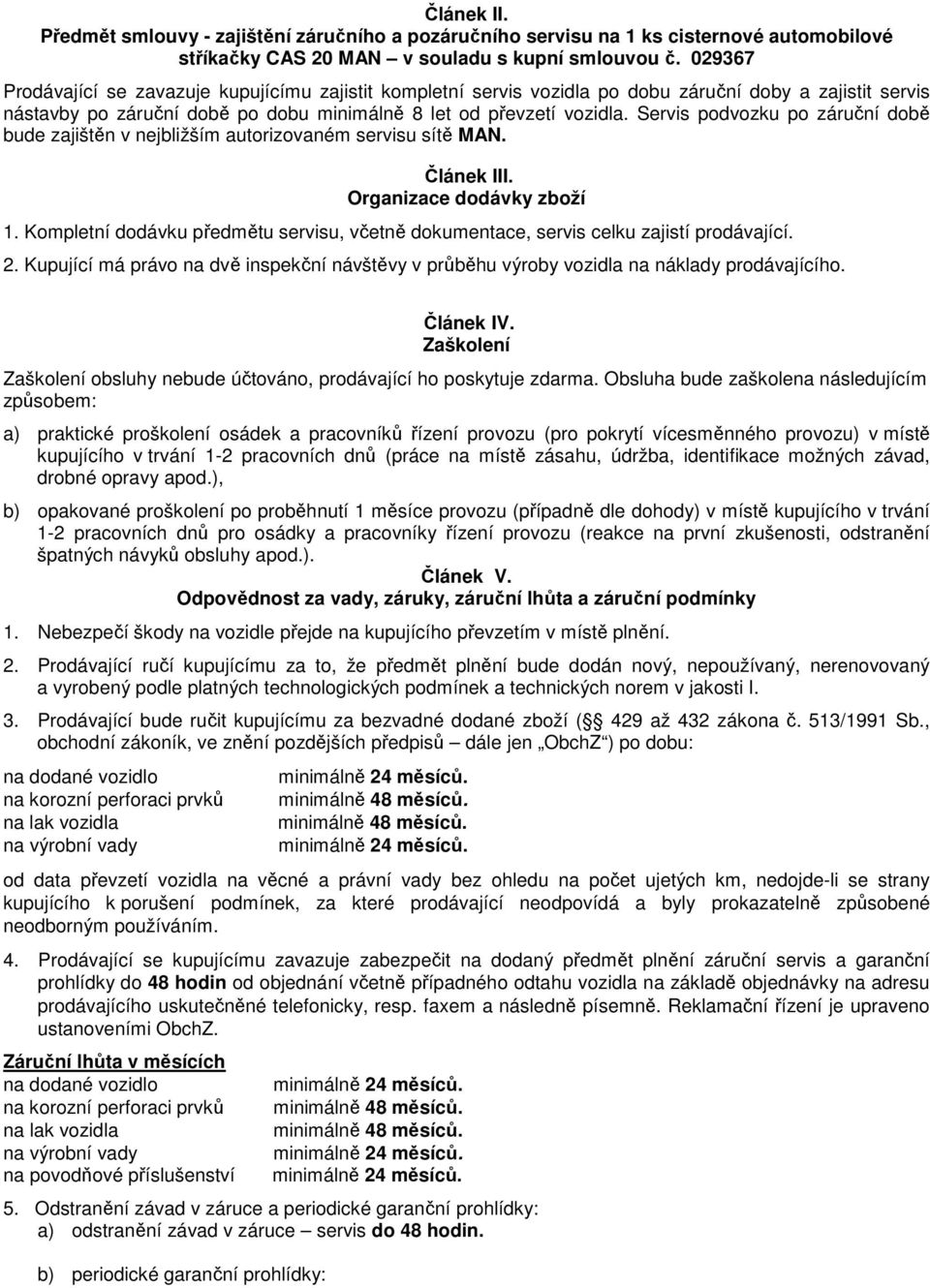 Servis podvozku po záruční době bude zajištěn v nejbližším autorizovaném servisu sítě MAN. Článek III. Organizace dodávky zboží 1.