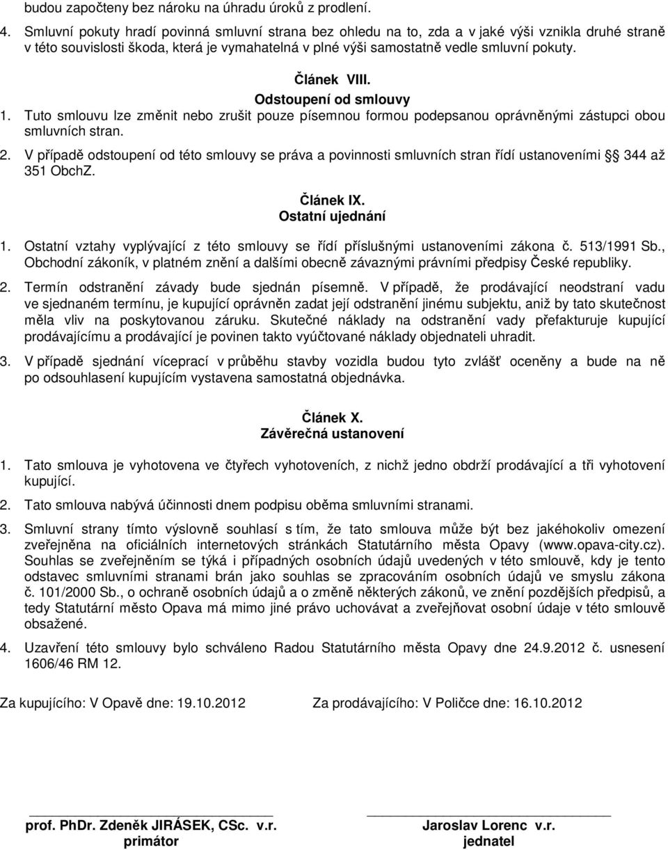 Článek VIII. Odstoupení od smlouvy 1. Tuto smlouvu lze změnit nebo zrušit pouze písemnou formou podepsanou oprávněnými zástupci obou smluvních stran. 2.