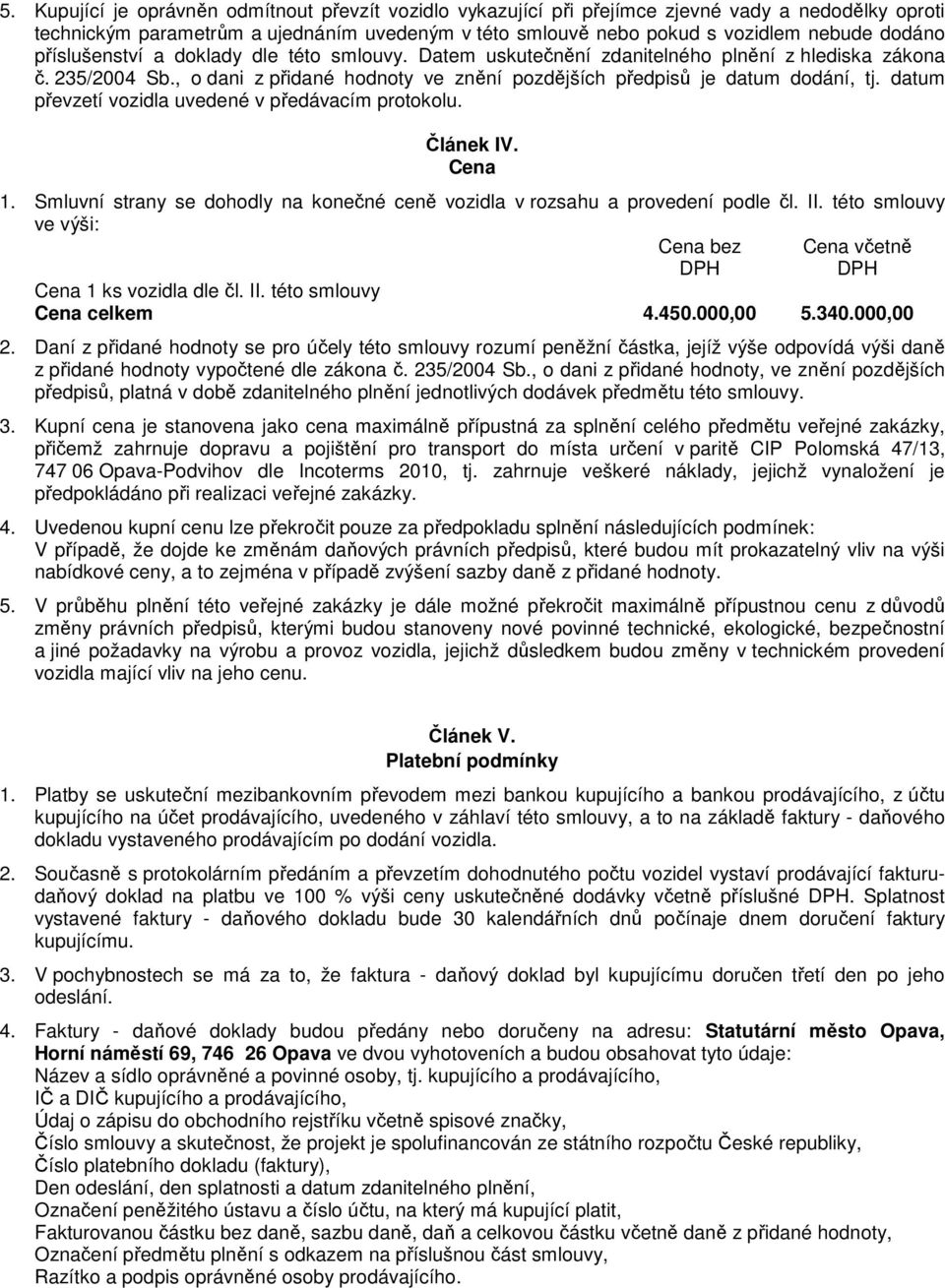 datum převzetí vozidla uvedené v předávacím protokolu. Článek IV. Cena 1. Smluvní strany se dohodly na konečné ceně vozidla v rozsahu a provedení podle čl. II.