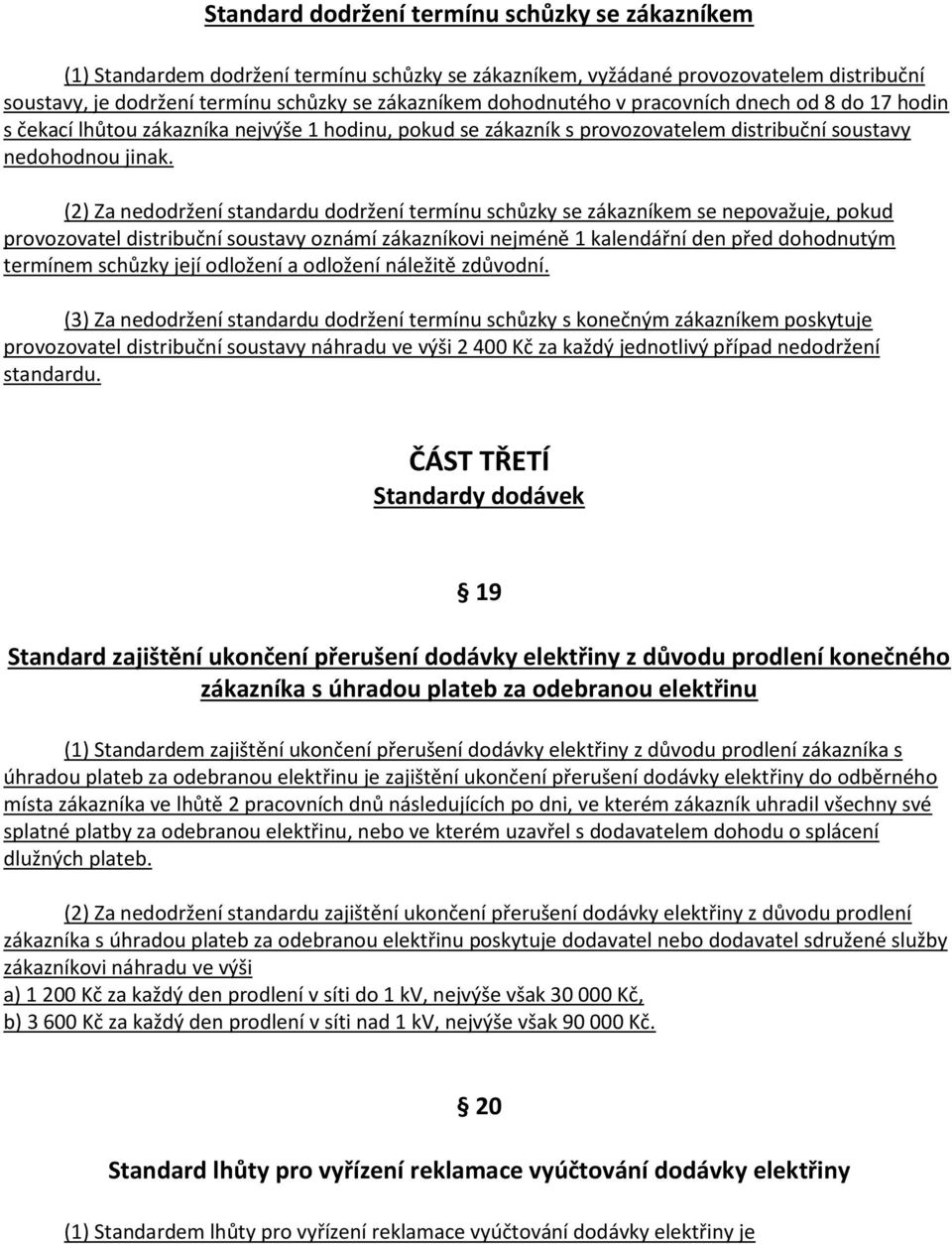 (2) Za nedodržení standardu dodržení termínu schůzky se zákazníkem se nepovažuje, pokud provozovatel distribuční soustavy oznámí zákazníkovi nejméně 1 kalendářní den před dohodnutým termínem schůzky