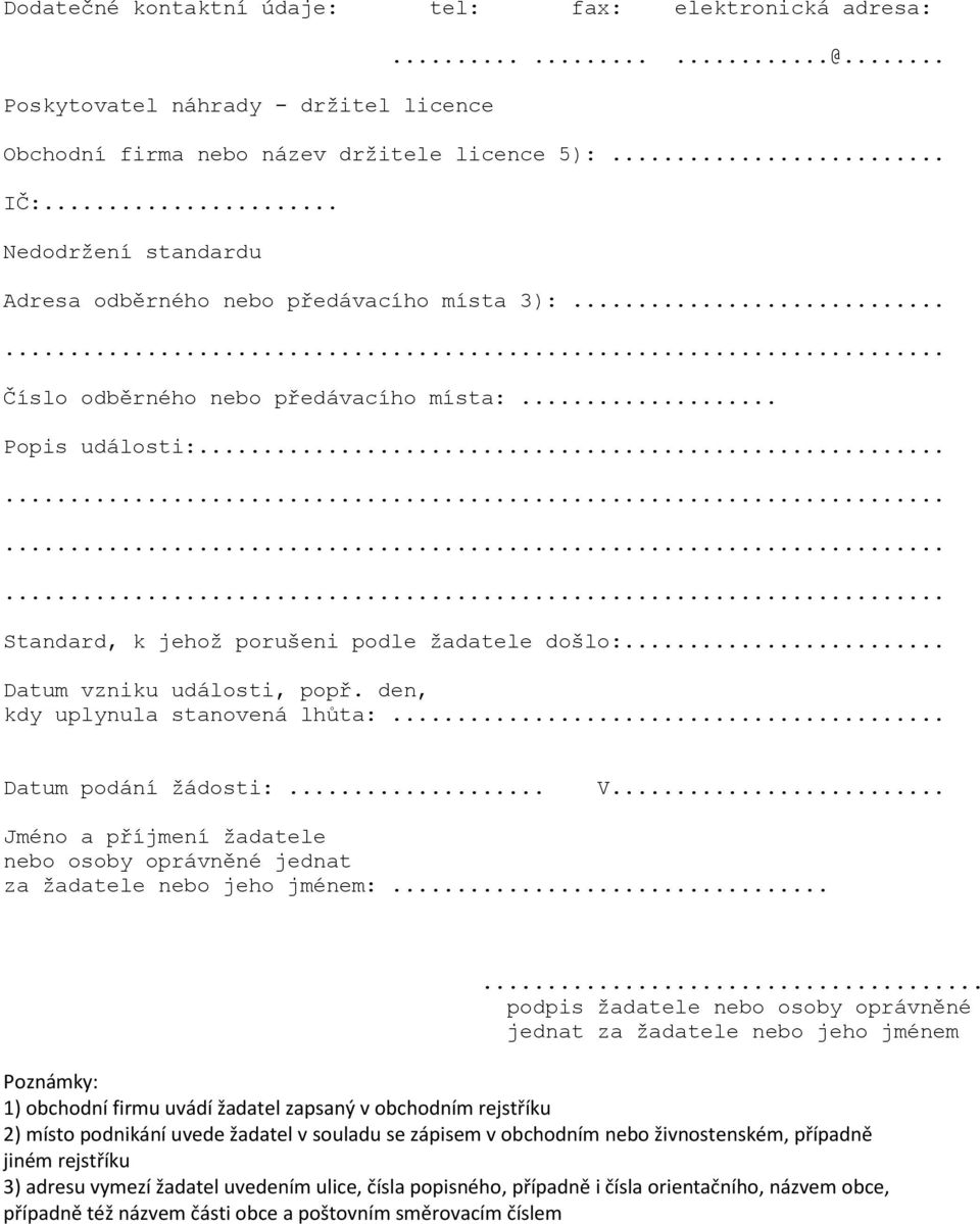 .. Datum vzniku události, popř. den, kdy uplynula stanovená lhůta:... Datum podání žádosti:... V... Jméno a příjmení žadatele nebo osoby oprávněné jednat za žadatele nebo jeho jménem:.