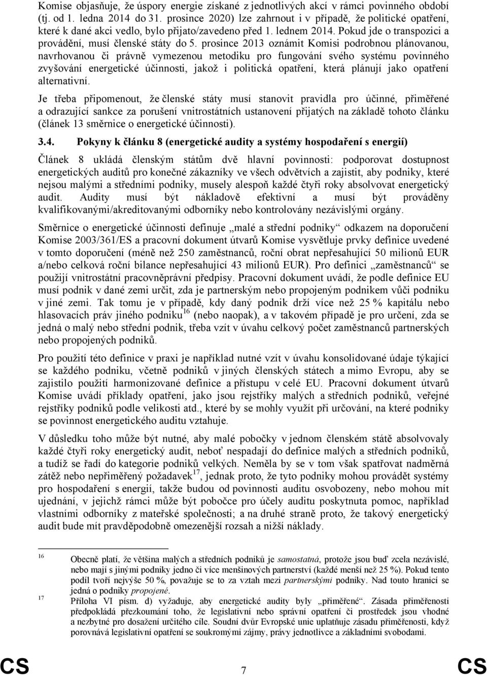 prosince 2013 oznámit Komisi podrobnou plánovanou, navrhovanou či právně vymezenou metodiku pro fungování svého systému povinného zvyšování energetické účinnosti, jakož i politická opatření, která