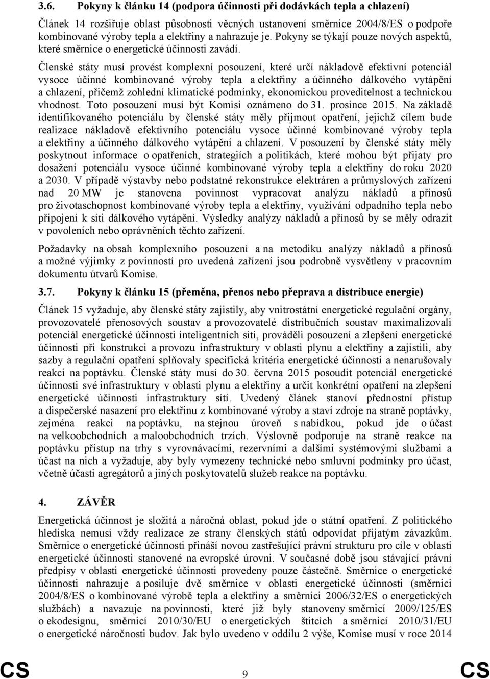 Členské státy musí provést komplexní posouzení, které určí nákladově efektivní potenciál vysoce účinné kombinované výroby tepla a elektřiny a účinného dálkového vytápění a chlazení, přičemž zohlední