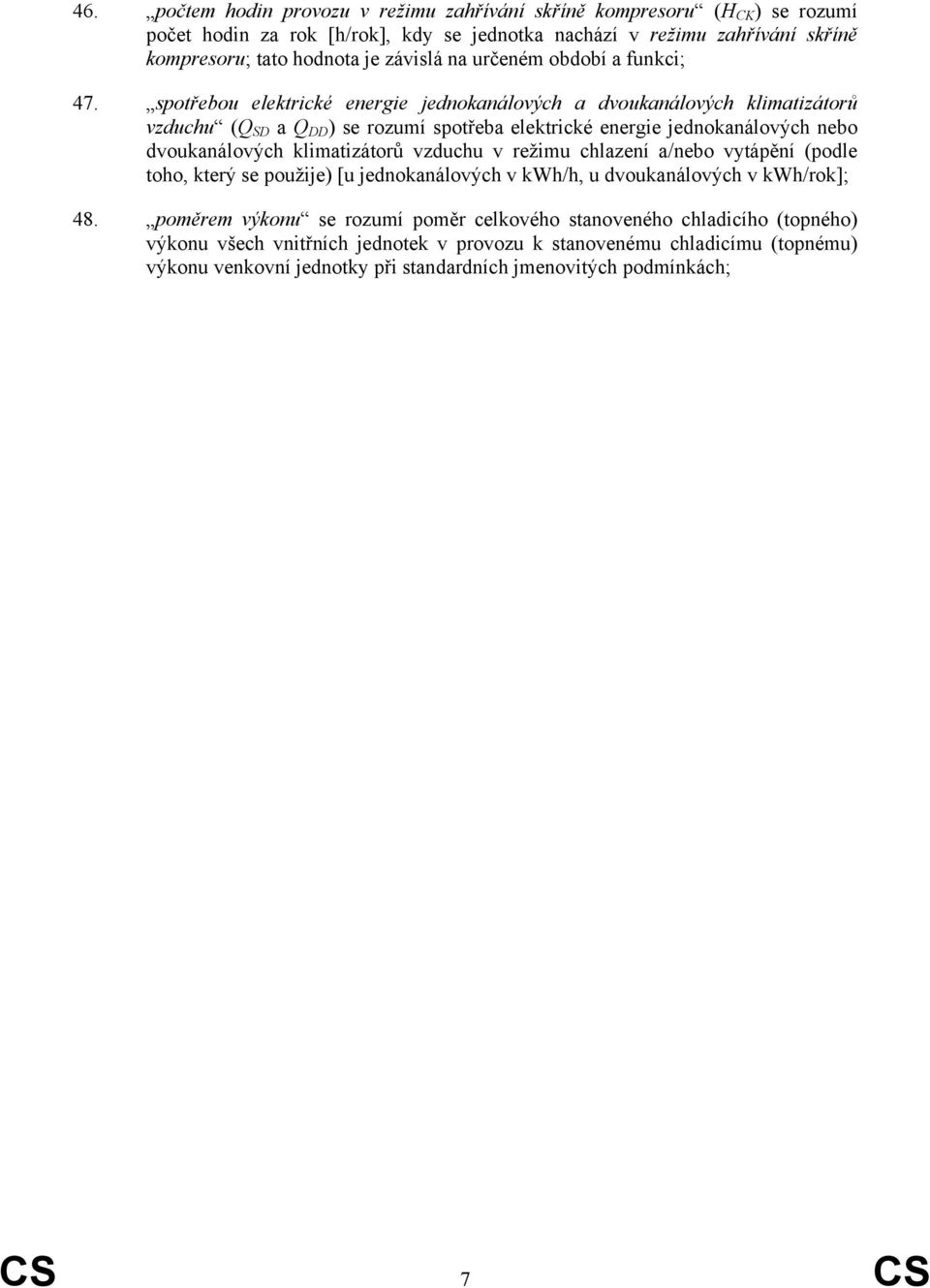 spotřebou elektrické energie jednokanálových a dvoukanálových klimatizátorů vzduchu (Q SD a Q DD ) se rozumí spotřeba elektrické energie jednokanálových nebo dvoukanálových klimatizátorů