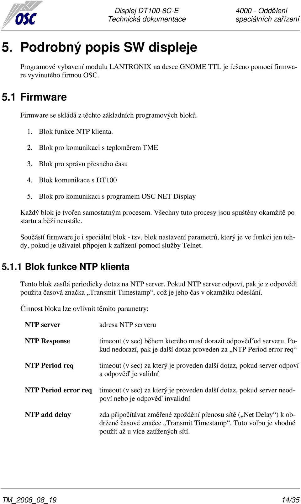 Blok pro komunikaci s programem OSC NET Display Každý blok je tvořen samostatným procesem. Všechny tuto procesy jsou spuštěny okamžitě po startu a běží neustále.