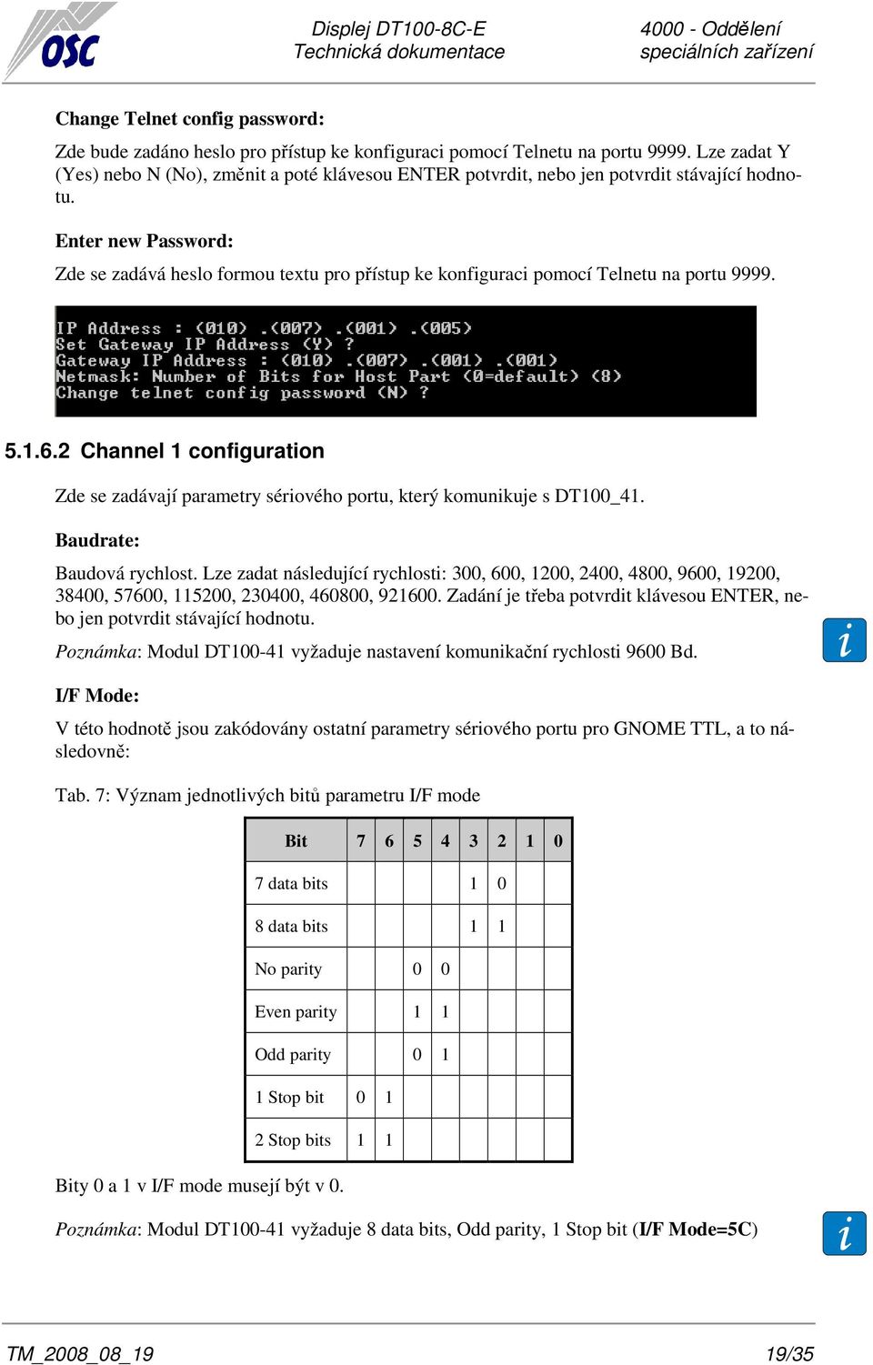 Enter new Password: Zde se zadává heslo formou textu pro přístup ke konfiguraci pomocí Telnetu na portu 9999. 5.1.6.