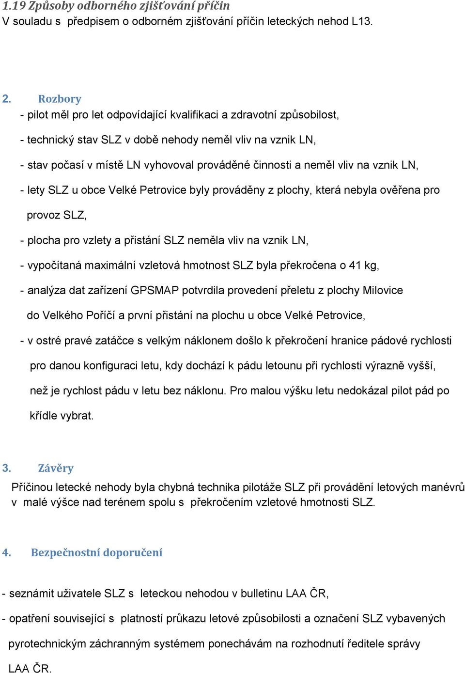 vliv na vznik LN, - lety SLZ u obce Velké Petrovice byly prováděny z plochy, která nebyla ověřena pro provoz SLZ, - plocha pro vzlety a přistání SLZ neměla vliv na vznik LN, - vypočítaná maximální