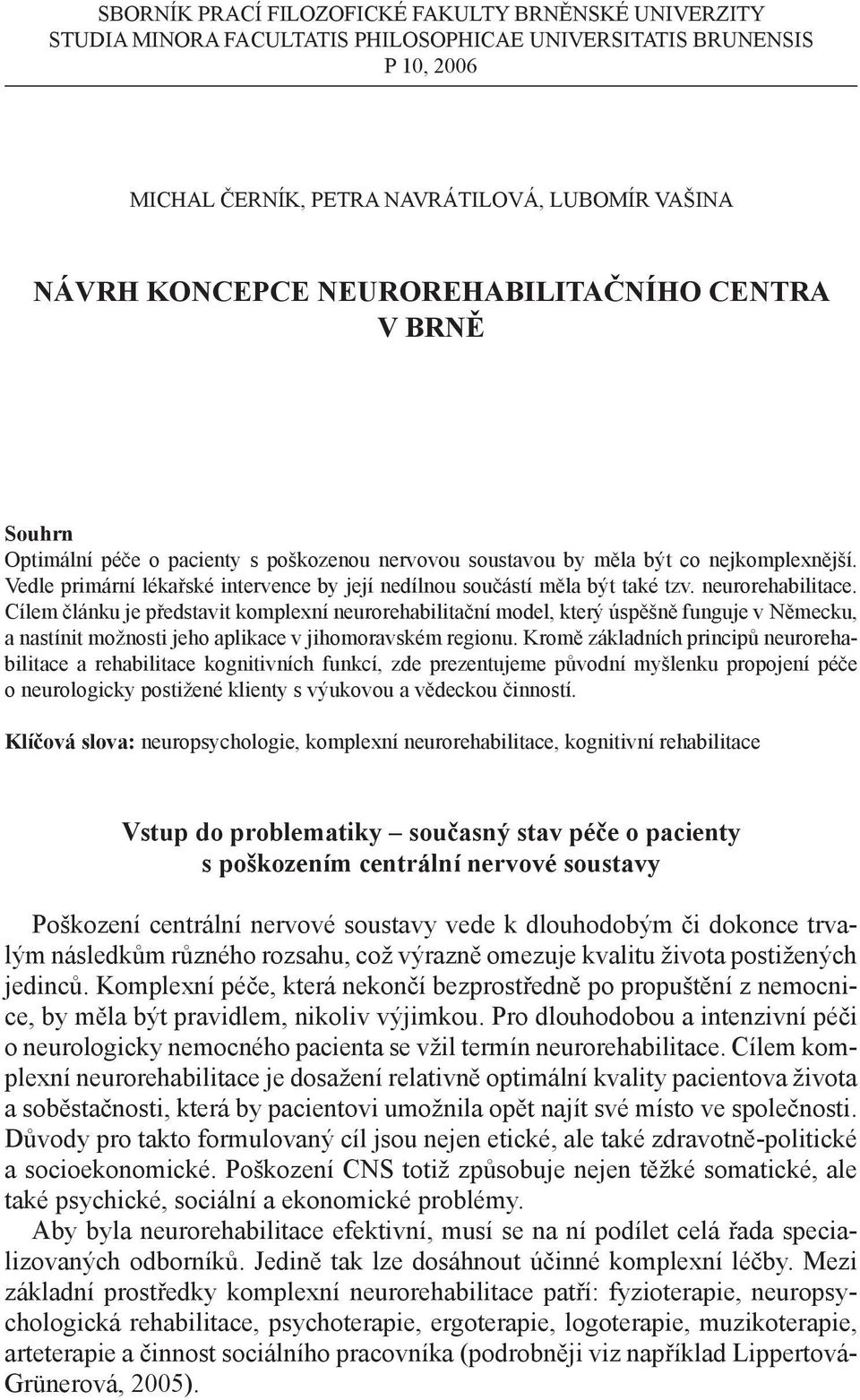 Vedle primární lékařské intervence by její nedílnou součástí měla být také tzv. neurorehabilitace.