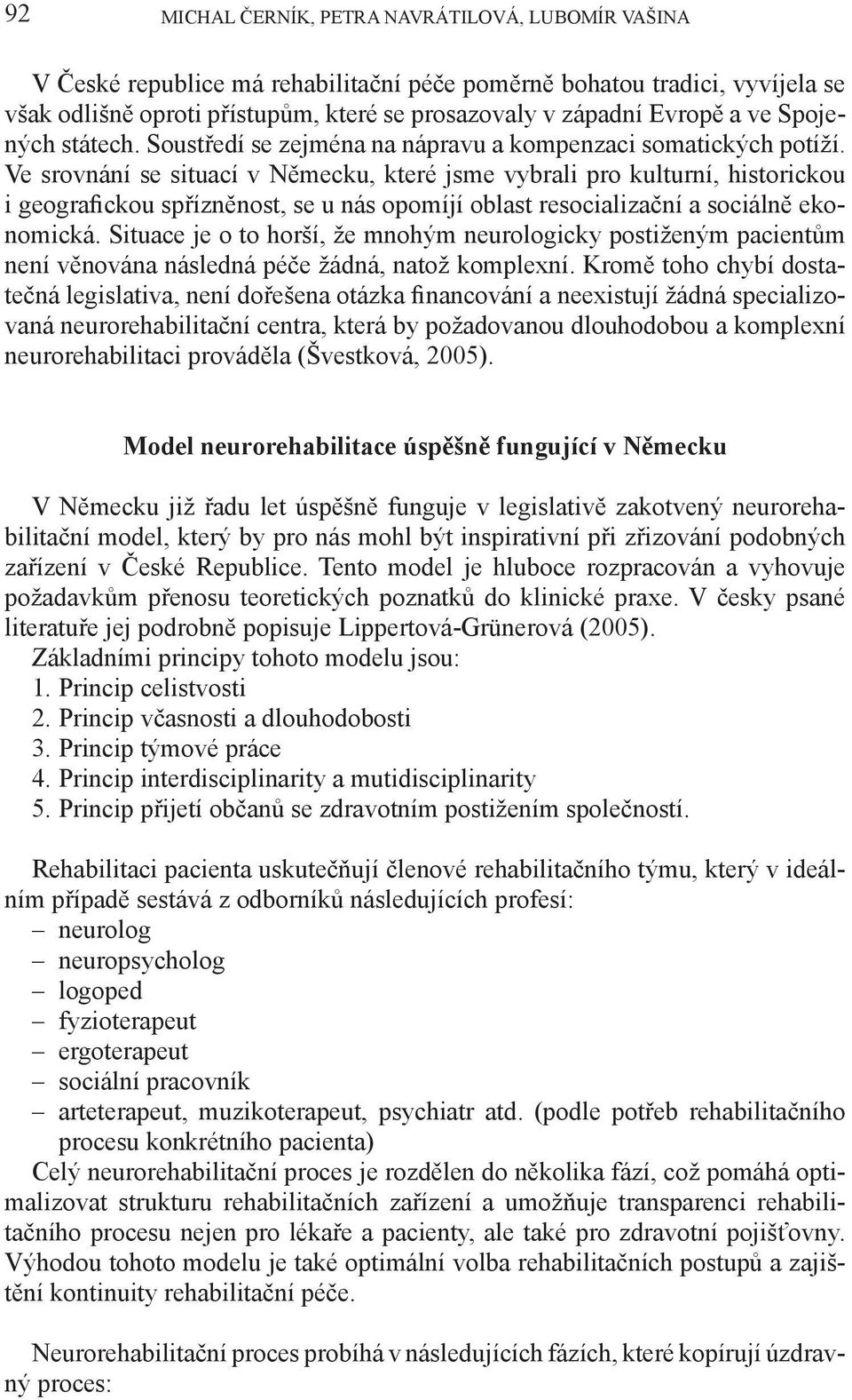 Ve srovnání se situací v Německu, které jsme vybrali pro kulturní, historickou i geografickou spřízněnost, se u nás opomíjí oblast resocializační a sociálně ekonomická.