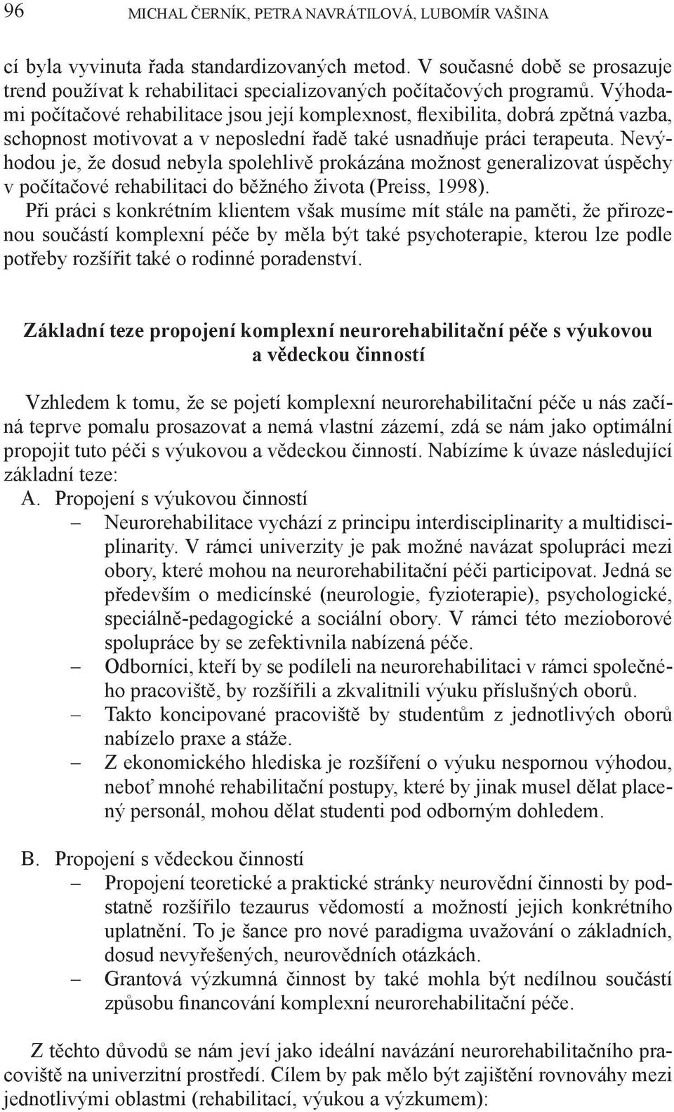 Nevýhodou je, že dosud nebyla spolehlivě prokázána možnost generalizovat úspěchy v počítačové rehabilitaci do běžného života (Preiss, 1998).