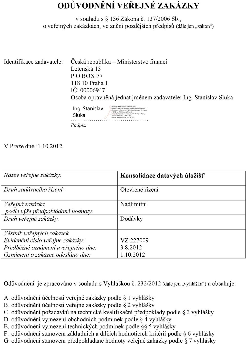 BOX 77 118 10 Praha 1 IČ: 00006947 Osoba oprávněná jednat jménem zadavatele: Ing. Stanislav Sluka.. Podpis: V Praze dne: 10.