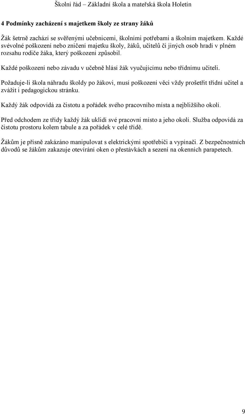 Kaţdé poškození nebo závadu v učebně hlásí ţák vyučujícímu nebo třídnímu učiteli.
