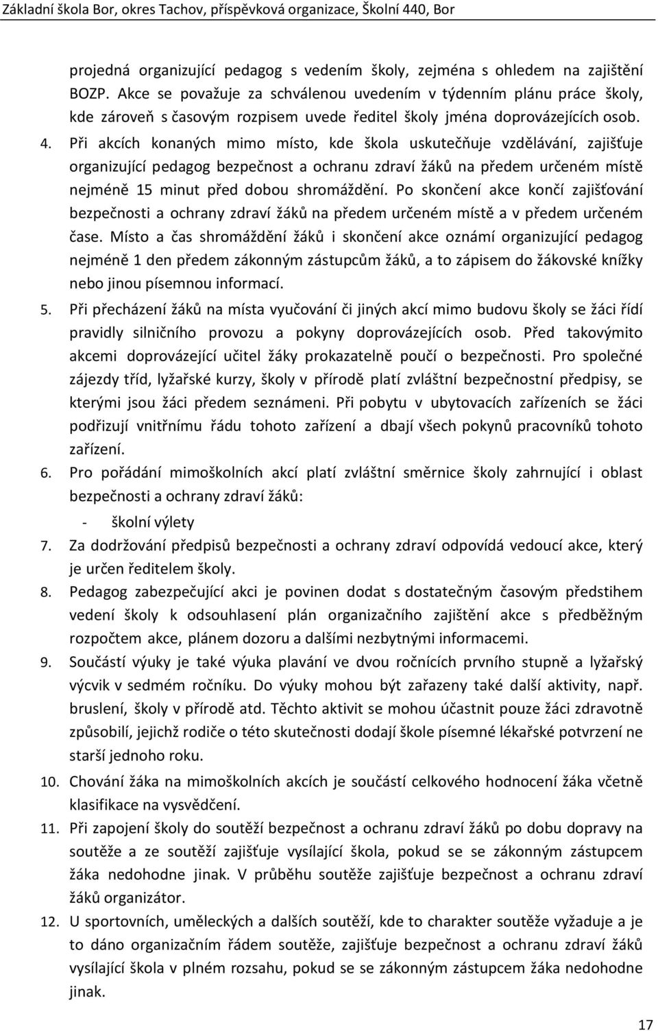 Při akcích konaných mimo místo, kde škola uskutečňuje vzdělávání, zajišťuje organizující pedagog bezpečnost a ochranu zdraví žáků na předem určeném místě nejméně 15 minut před dobou shromáždění.