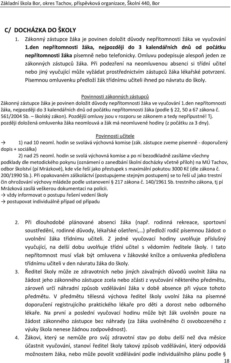 Při podezření na neomluvenou absenci si třídní učitel nebo jiný vyučující může vyžádat prostřednictvím zástupců žáka lékařské potvrzení.