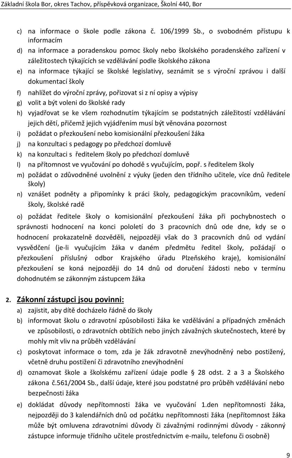 týkající se školské legislativy, seznámit se s výroční zprávou i další dokumentací školy f) nahlížet do výroční zprávy, pořizovat si z ní opisy a výpisy g) volit a být voleni do školské rady h)