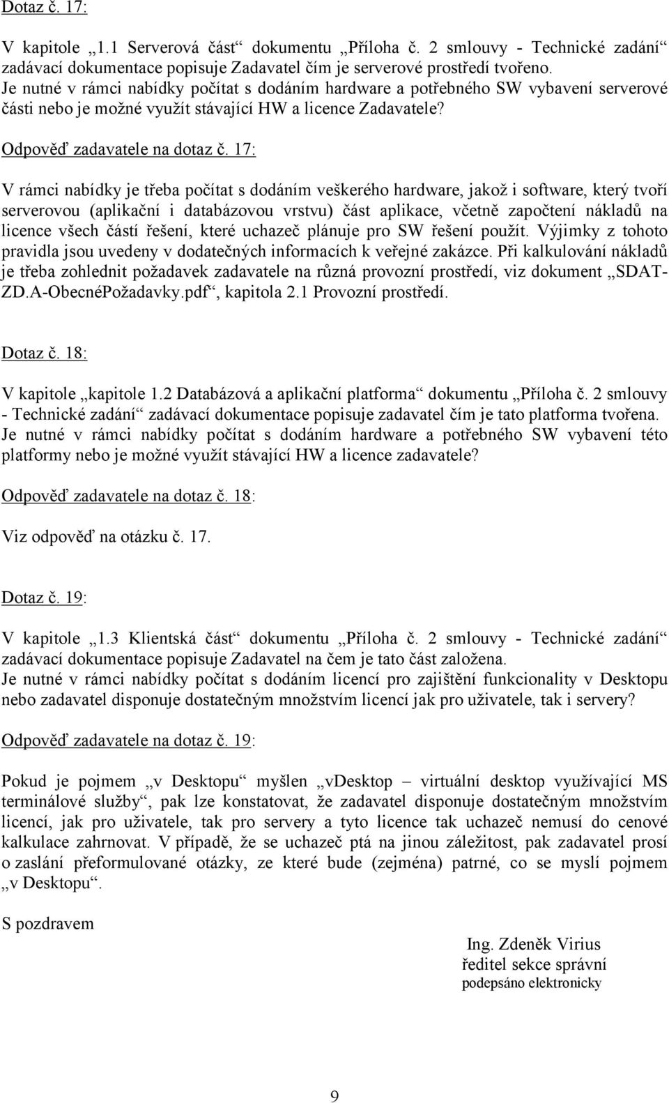 17: V rámci nabídky je třeba počítat s dodáním veškerého hardware, jakož i software, který tvoří serverovou (aplikační i databázovou vrstvu) část aplikace, včetně započtení nákladů na licence všech