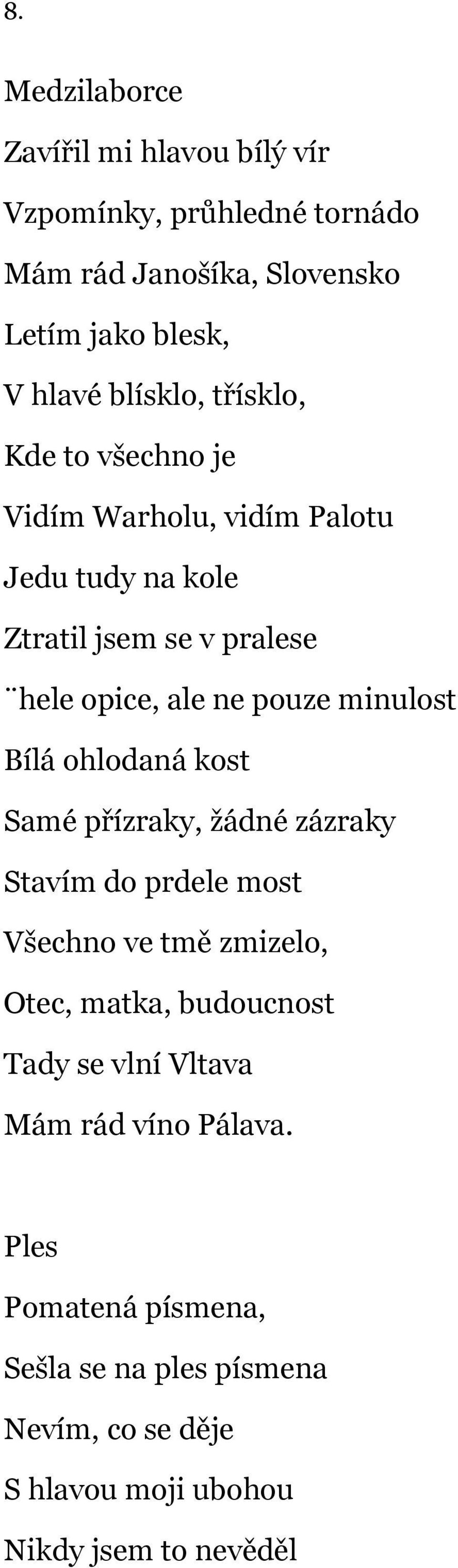 Bílá ohlodaná kost Samé přízraky, žádné zázraky Stavím do prdele most Všechno ve tmě zmizelo, Otec, matka, budoucnost Tady se vlní