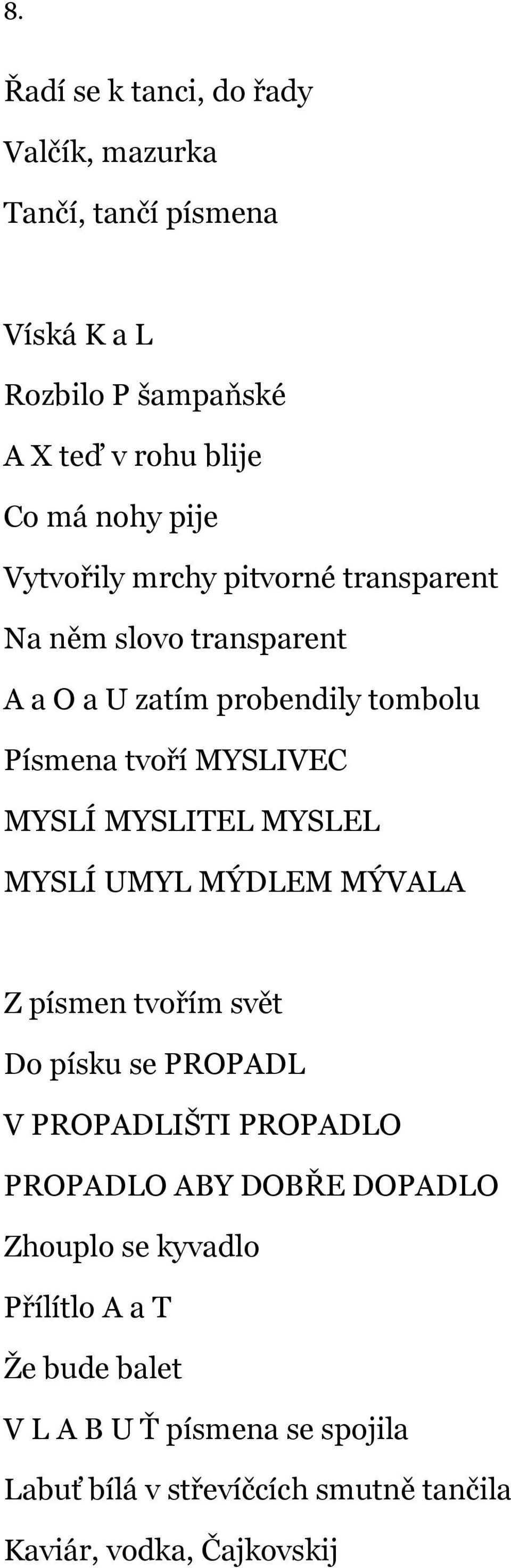 MYSLITEL MYSLEL MYSLÍ UMYL MÝDLEM MÝVALA Z písmen tvořím svět Do písku se PROPADL V PROPADLIŠTI PROPADLO PROPADLO ABY DOBŘE DOPADLO