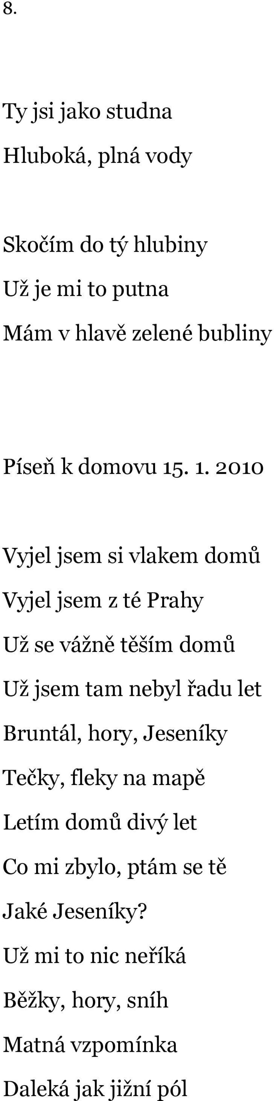 . 1. 2010 Vyjel jsem si vlakem domů Vyjel jsem z té Prahy Už se vážně těším domů Už jsem tam nebyl