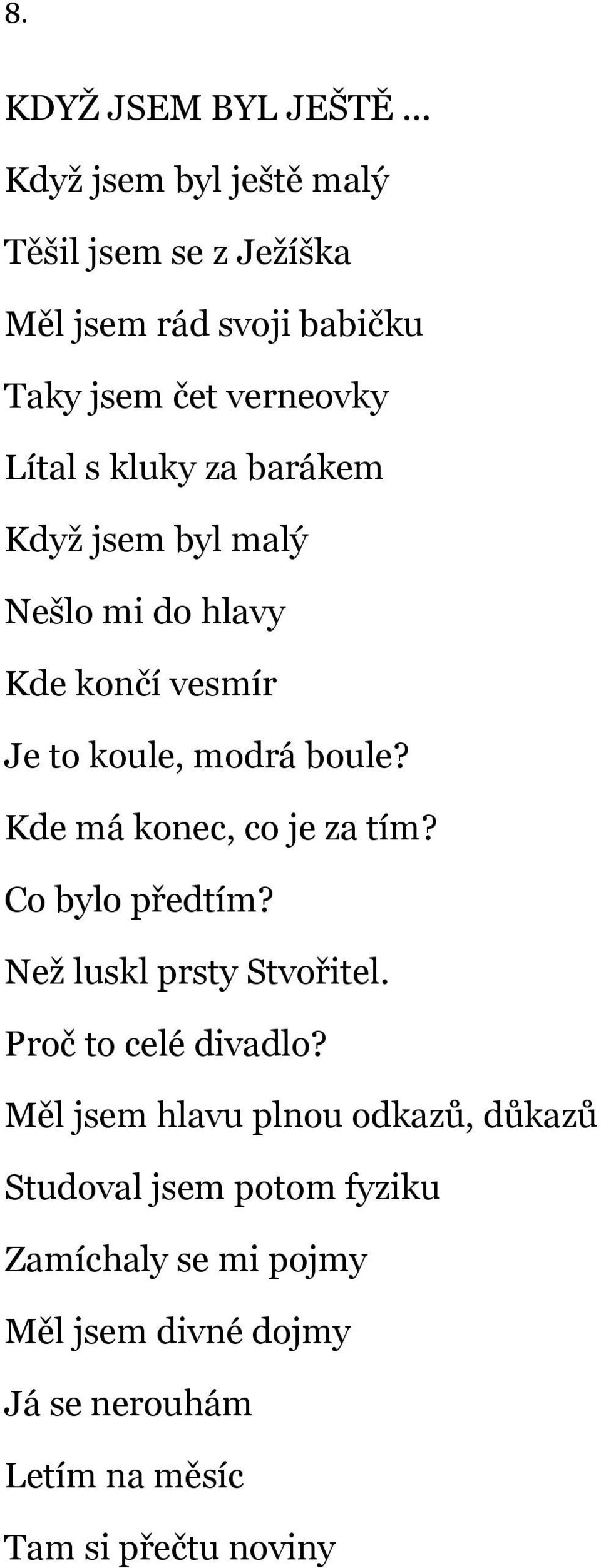 barákem Když jsem byl malý Nešlo mi do hlavy Kde končí vesmír Je to koule, modrá boule? Kde má konec, co je za tím?