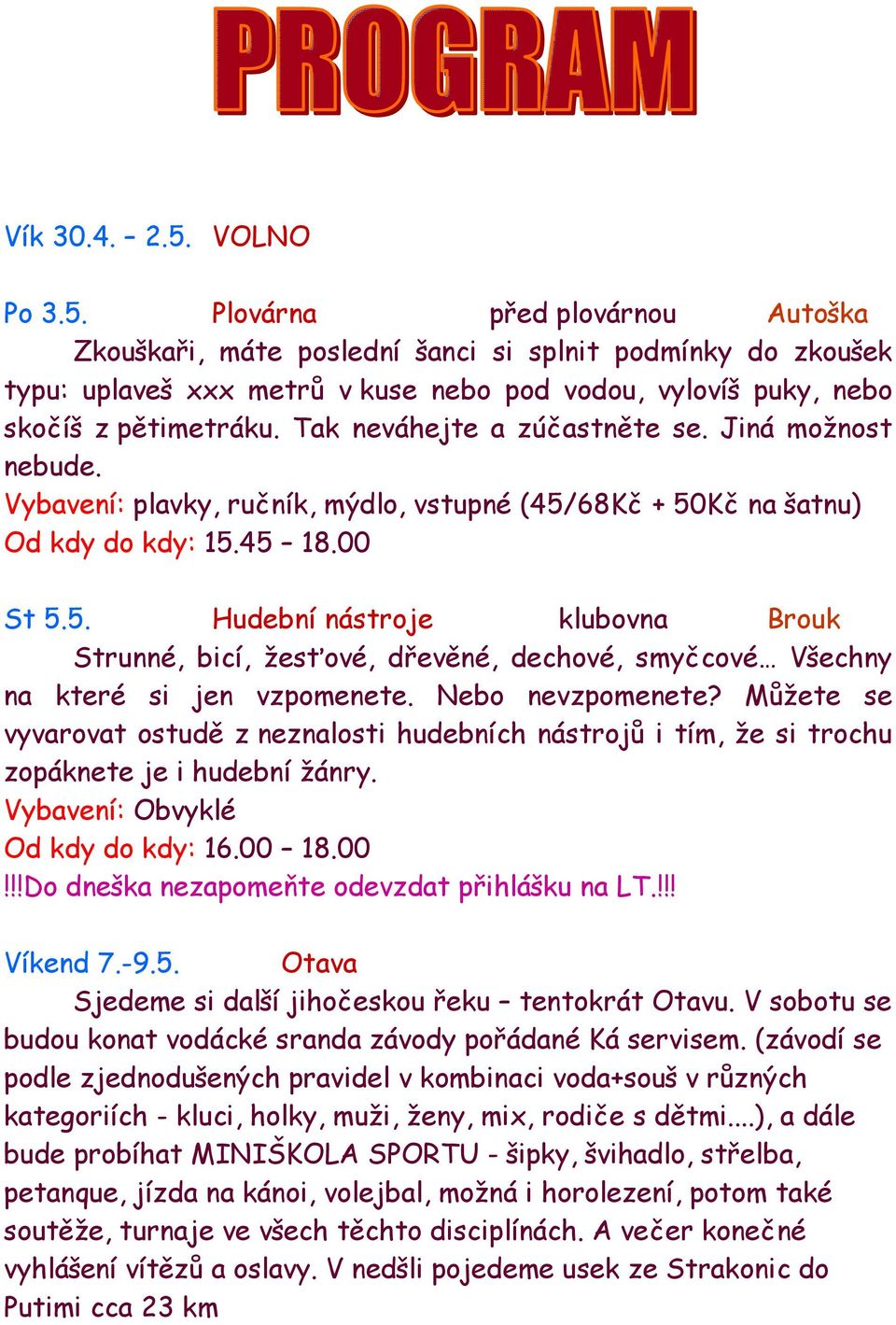 68Kč + 50Kč na šatnu) Od kdy do kdy: 15.45 18.00 St 5.5. Hudební nástroje klubovna Brouk Strunné, bicí, žesťové, dřevěné, dechové, smyčcové Všechny na které si jen vzpomenete. Nebo nevzpomenete?