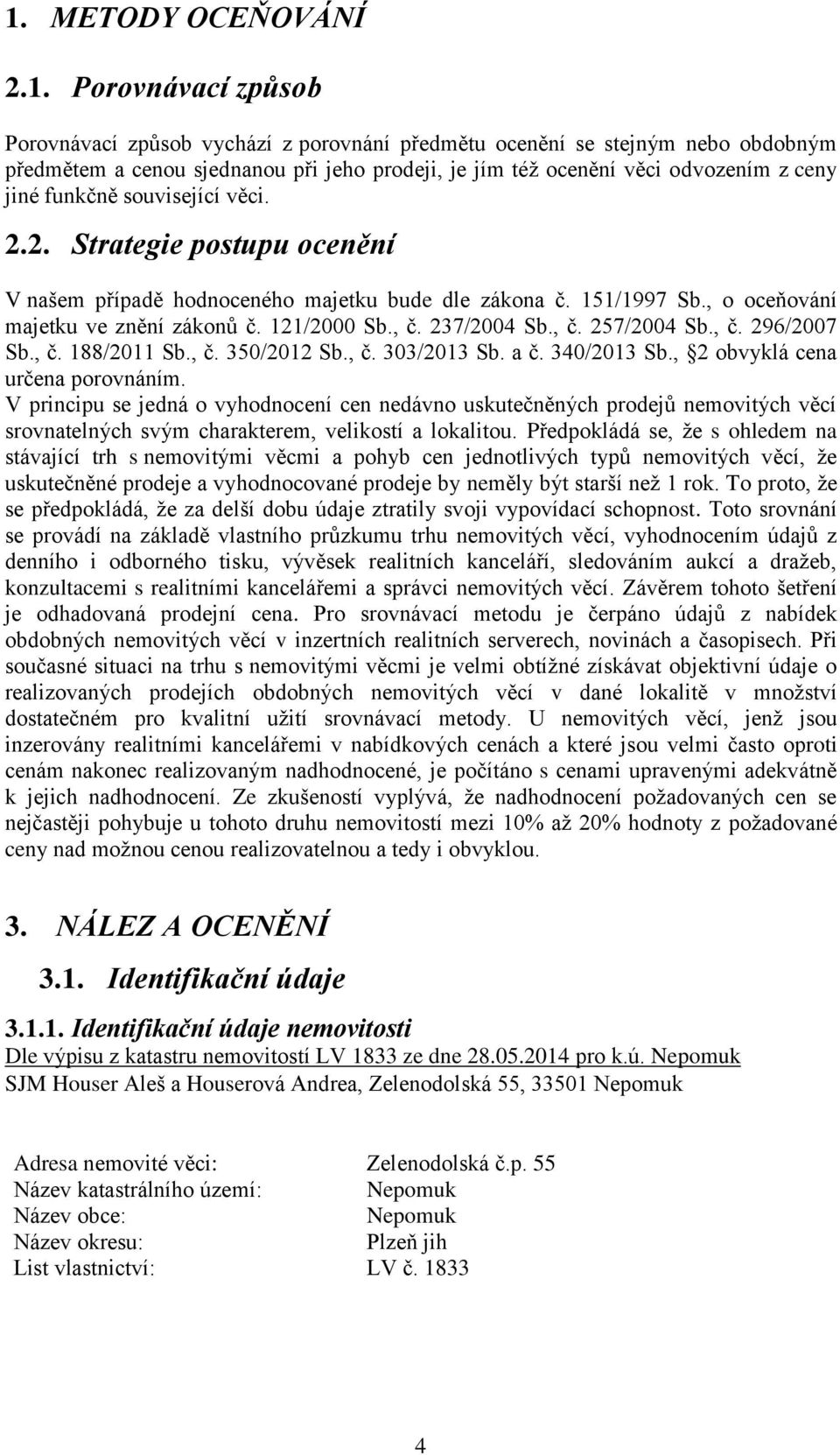 , č. 237/2004 Sb., č. 257/2004 Sb., č. 296/2007 Sb., č. 188/2011 Sb., č. 350/2012 Sb., č. 303/2013 Sb. a č. 340/2013 Sb., 2 obvyklá cena určena porovnáním.