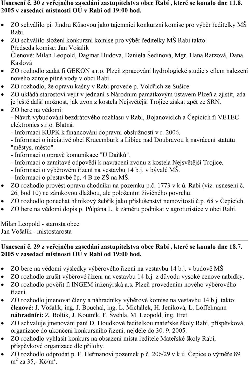 Hana Ratzová, Dana Kaslová ZO rozhodlo zadat fi GEKON s.r.o. Plzeň zpracování hydrologické studie s cílem nalezení nového zdroje pitné vody v obci Rabí. ZO rozhodlo, že opravu kašny v Rabí provede p.