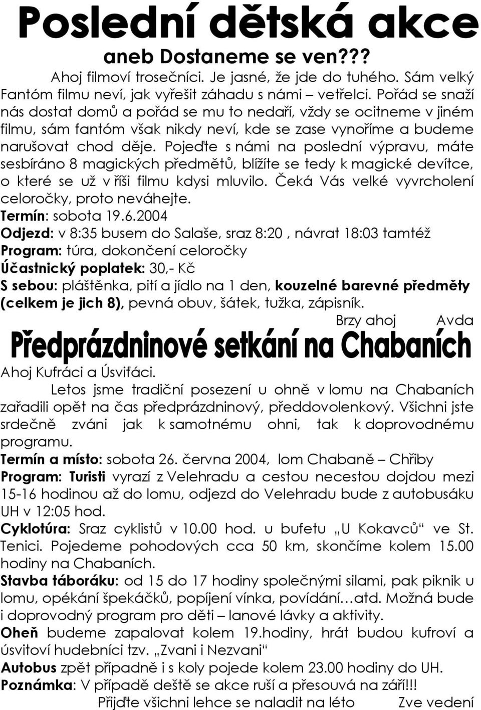 Pojeďte s námi na poslední výpravu, máte sesbíráno 8 magických předmětů, blížíte se tedy k magické devítce, o které se už v říši filmu kdysi mluvilo.