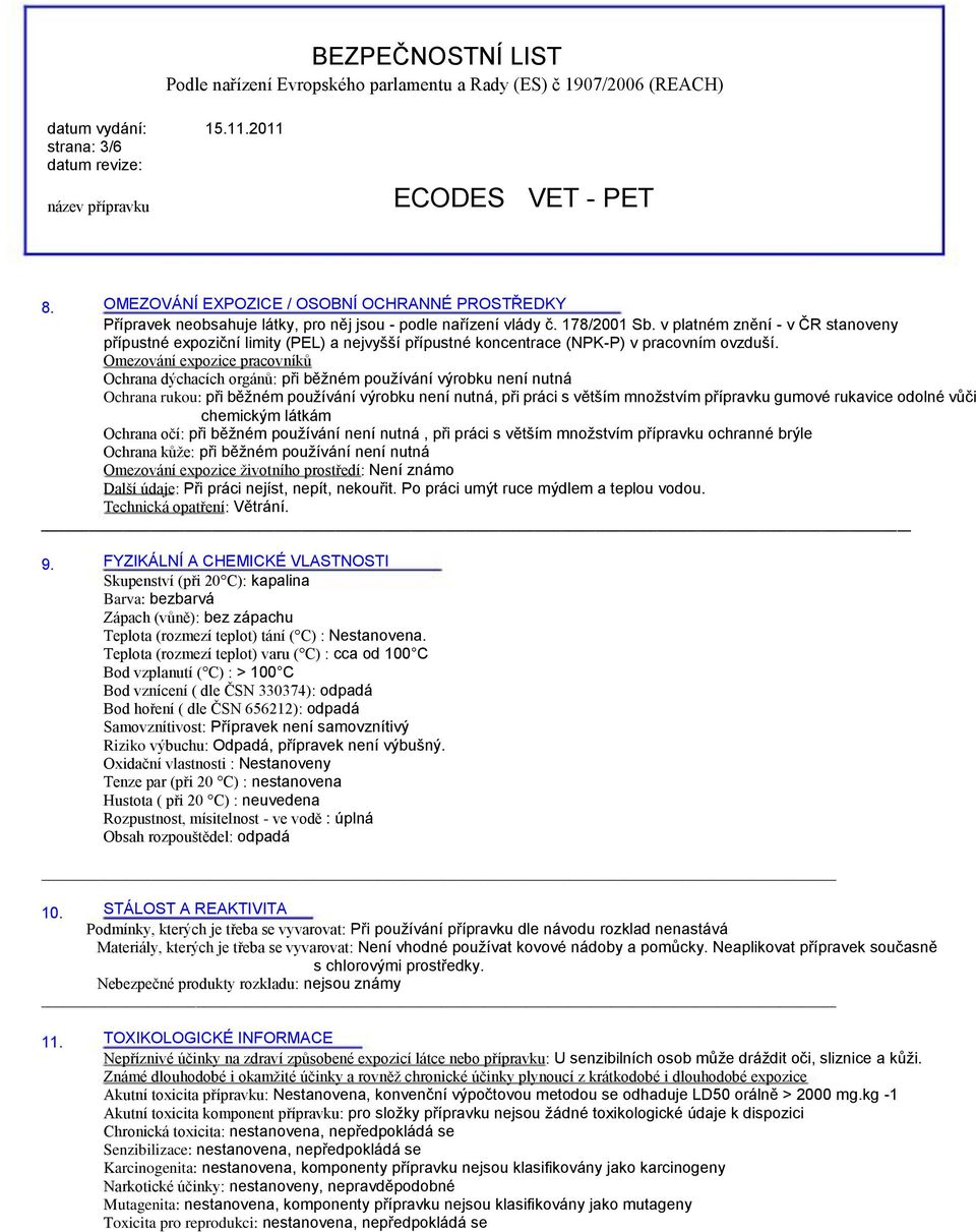 Omezování expozice pracovníků Ochrana dýchacích orgánů: při běžném používání výrobku není nutná Ochrana rukou: při běžném používání výrobku není nutná, při práci s větším množstvím přípravku gumové